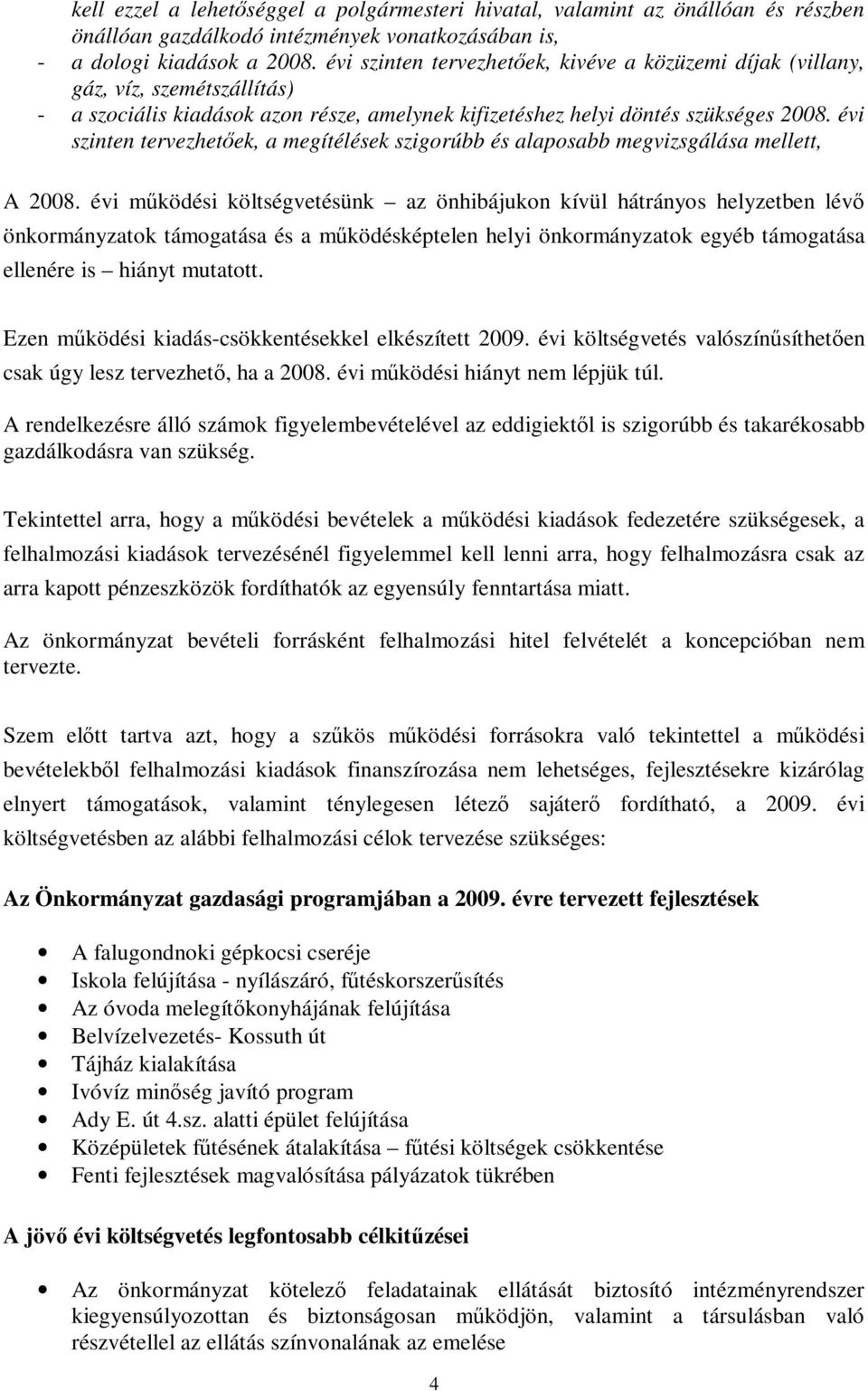 évi szinten tervezhetőek, a megítélések szigorúbb és alaposabb megvizsgálása mellett, A 2008.