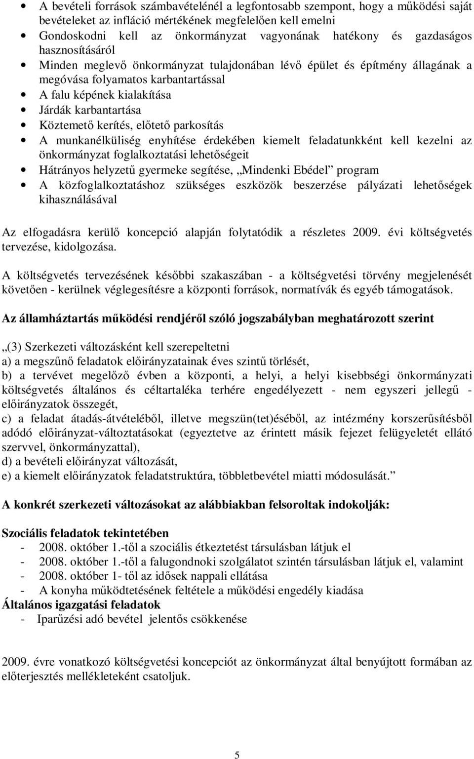 kerítés, előtető parkosítás A munkanélküliség enyhítése érdekében kiemelt feladatunkként kell kezelni az önkormányzat foglalkoztatási lehetőségeit Hátrányos helyzetű gyermeke segítése, Mindenki