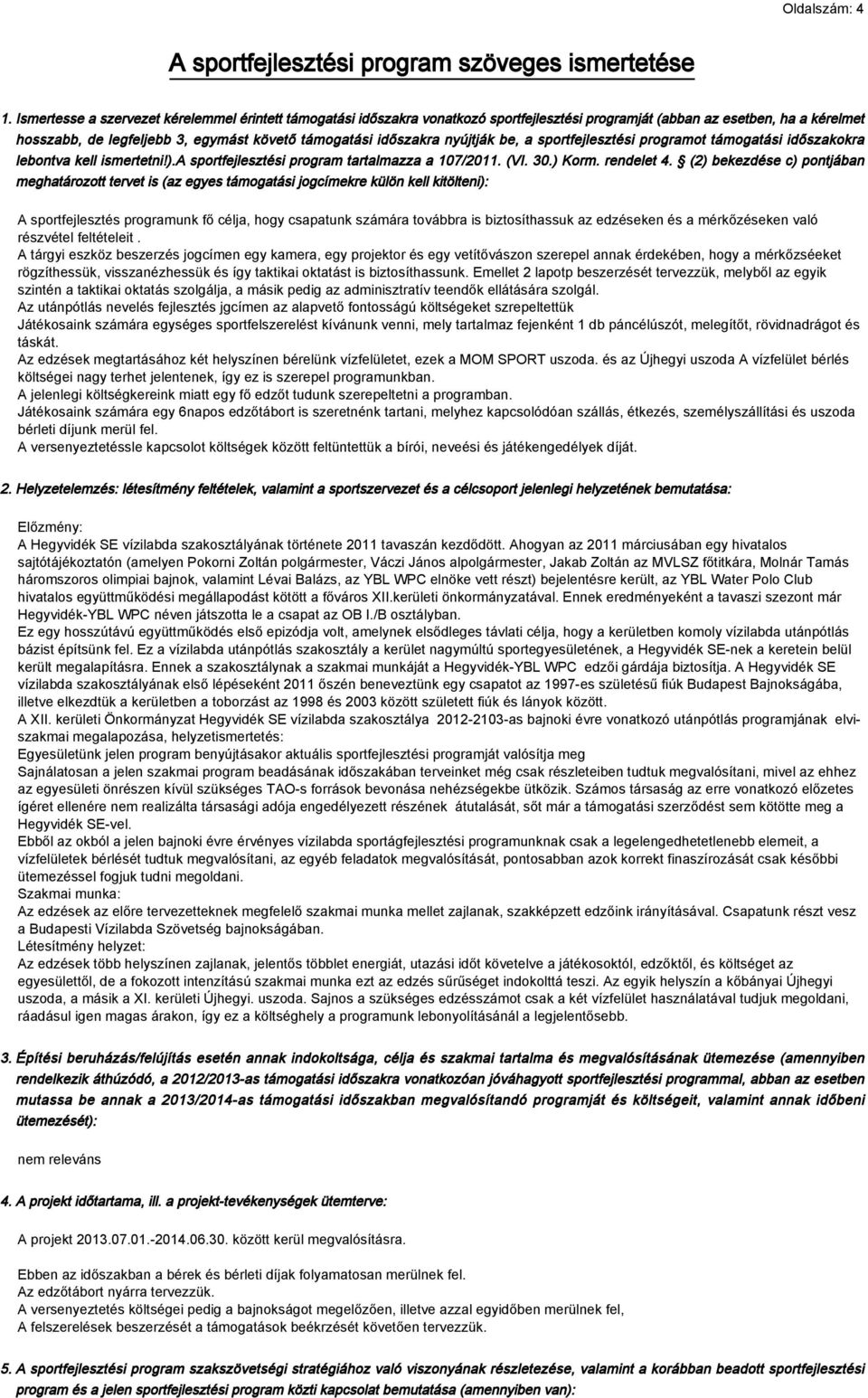 nyújtják be, a sportfejlesztési programot támogatási időszakokra lebontva kell ismertetni!).a sportfejlesztési program tartalmazza a 107/2011. (VI. 30.) Korm. rendelet 4.