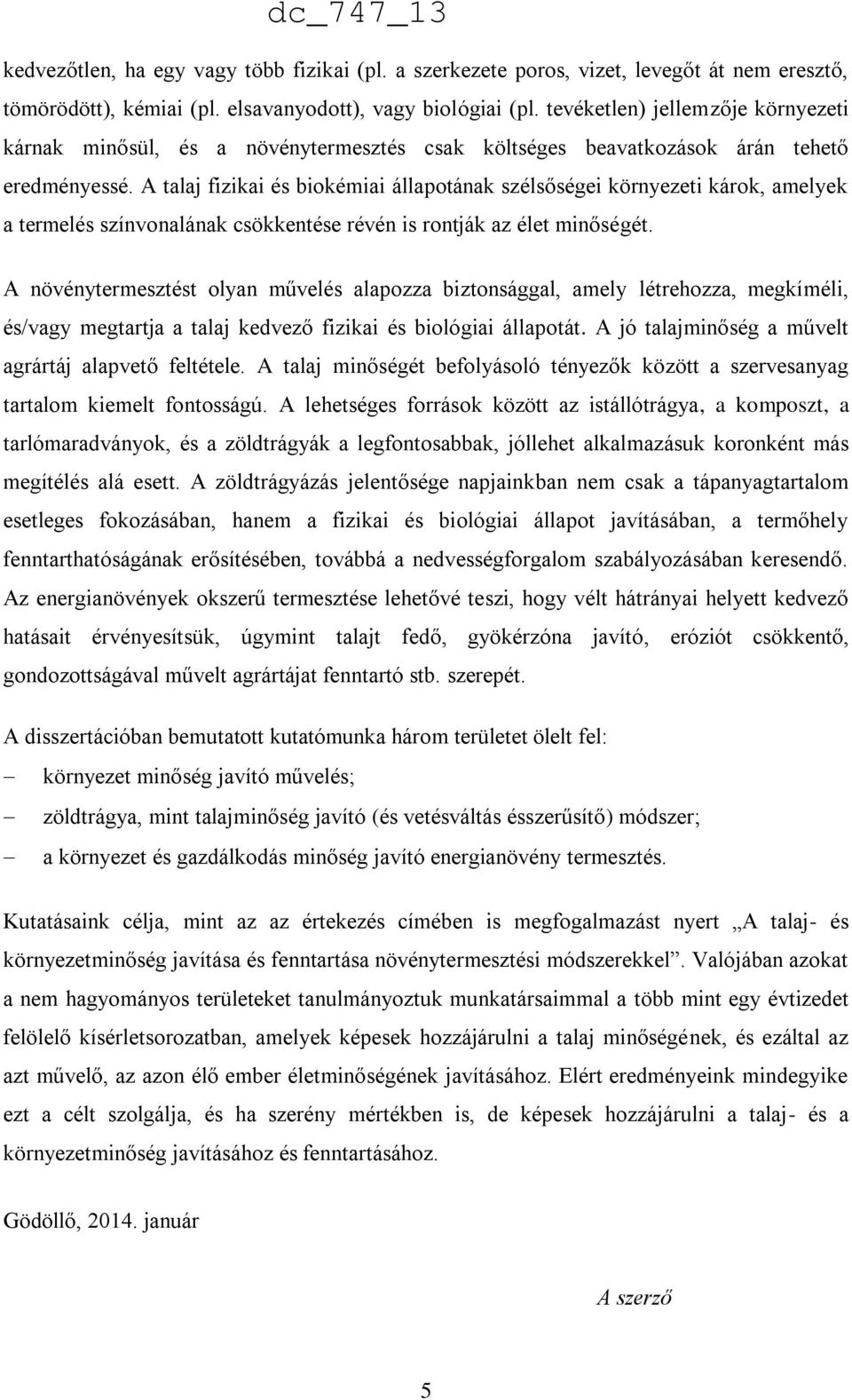A talaj fizikai és biokémiai állapotának szélsőségei környezeti károk, amelyek a termelés színvonalának csökkentése révén is rontják az élet minőségét.