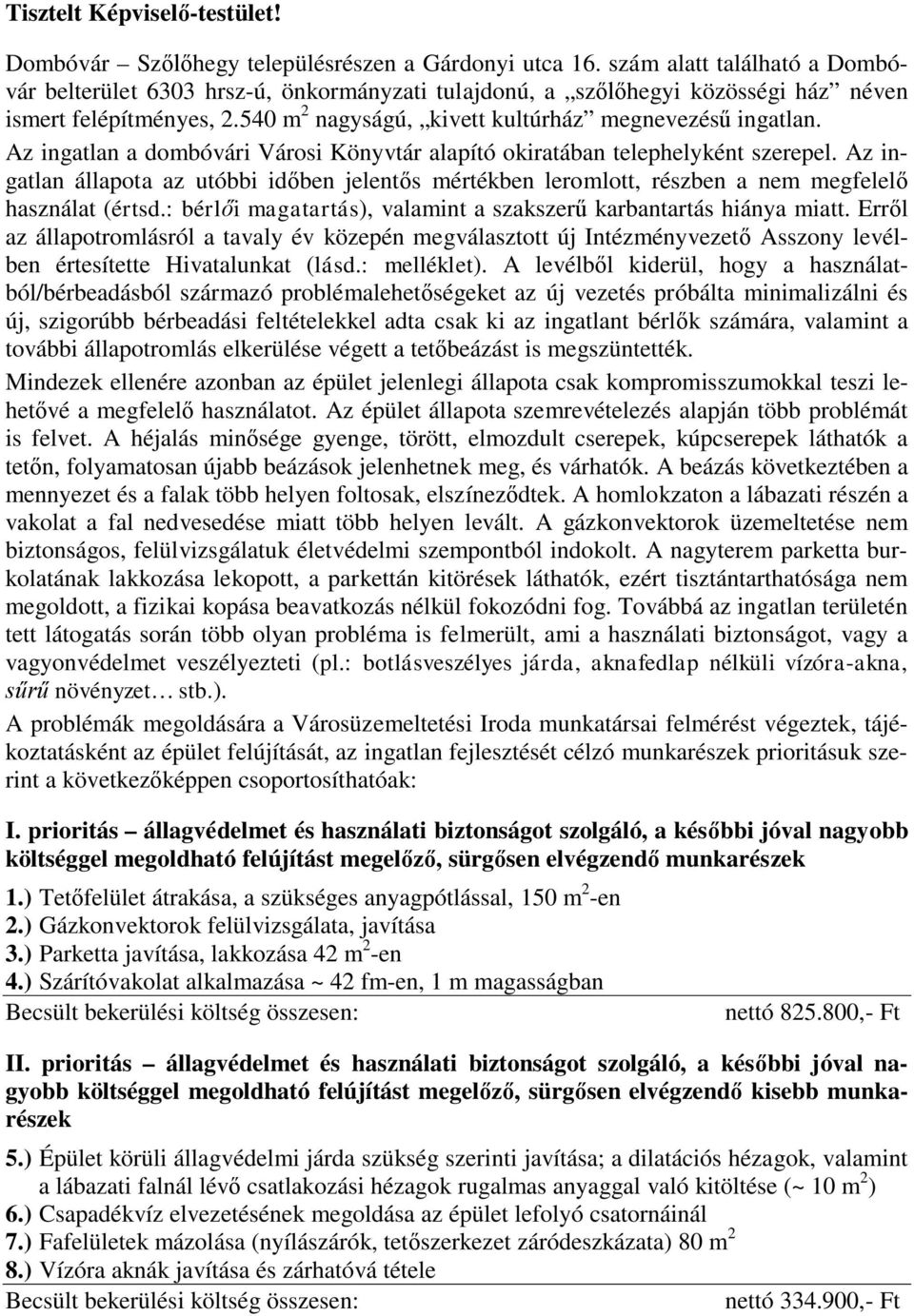 Az ingatlan a dombóvári Városi Könyvtár alapító okiratában telephelyként szerepel. Az ingatlan állapota az utóbbi időben jelentős mértékben leromlott, részben a nem megfelelő használat (értsd.