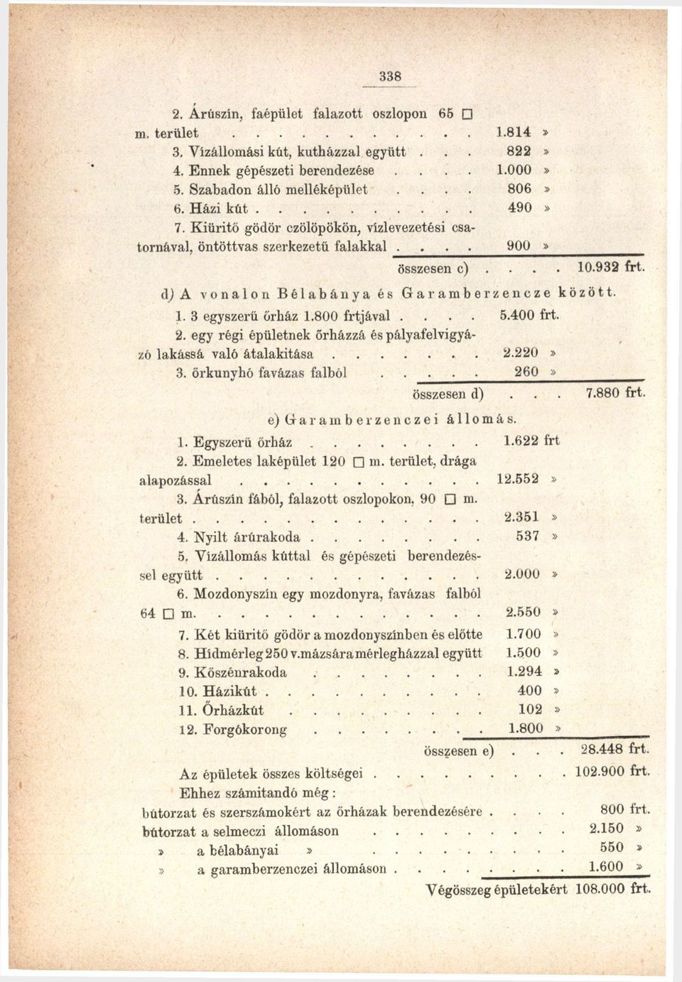 800 írtjával.... 5.400 frt. 2. egy régi épületnek őrházzá és pályafelvigyázó lakássá való átalakítása 2.220» 3. őrkunyhó favázas falból... 260» összesen d)... 7.880 frt.