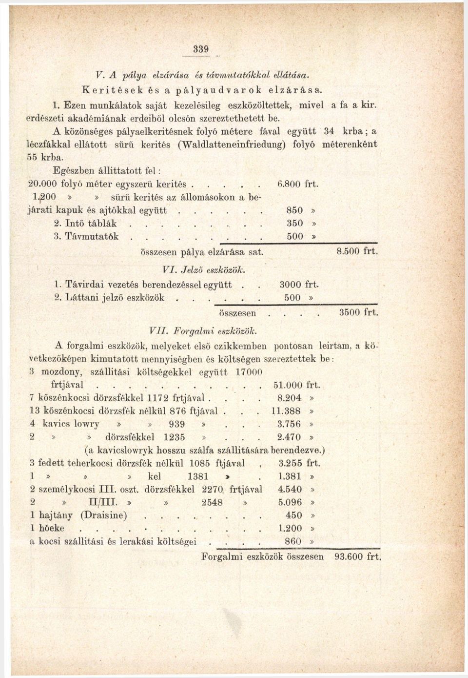 A közönséges pályaelkeritésnek folyó métere fával együtt 34 krba; a léczfákkal ellátott sűrű kerítés (Waldlatteneinfriedung) folyó méterenként 55 krba. Egészben állíttatott fel: 20.