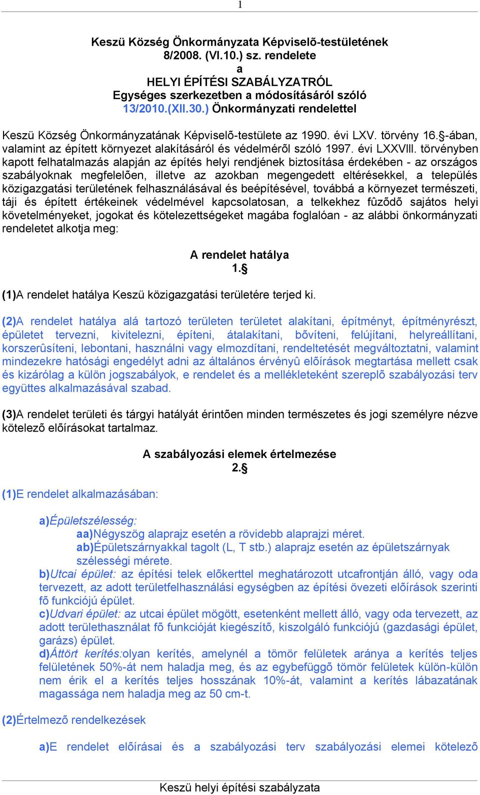 törvényben kapott felhatalmazás alapján az építés helyi rendjének biztosítása érdekében - az országos szabályoknak megfelelõen, illetve az azokban megengedett eltérésekkel, a település közigazgatási