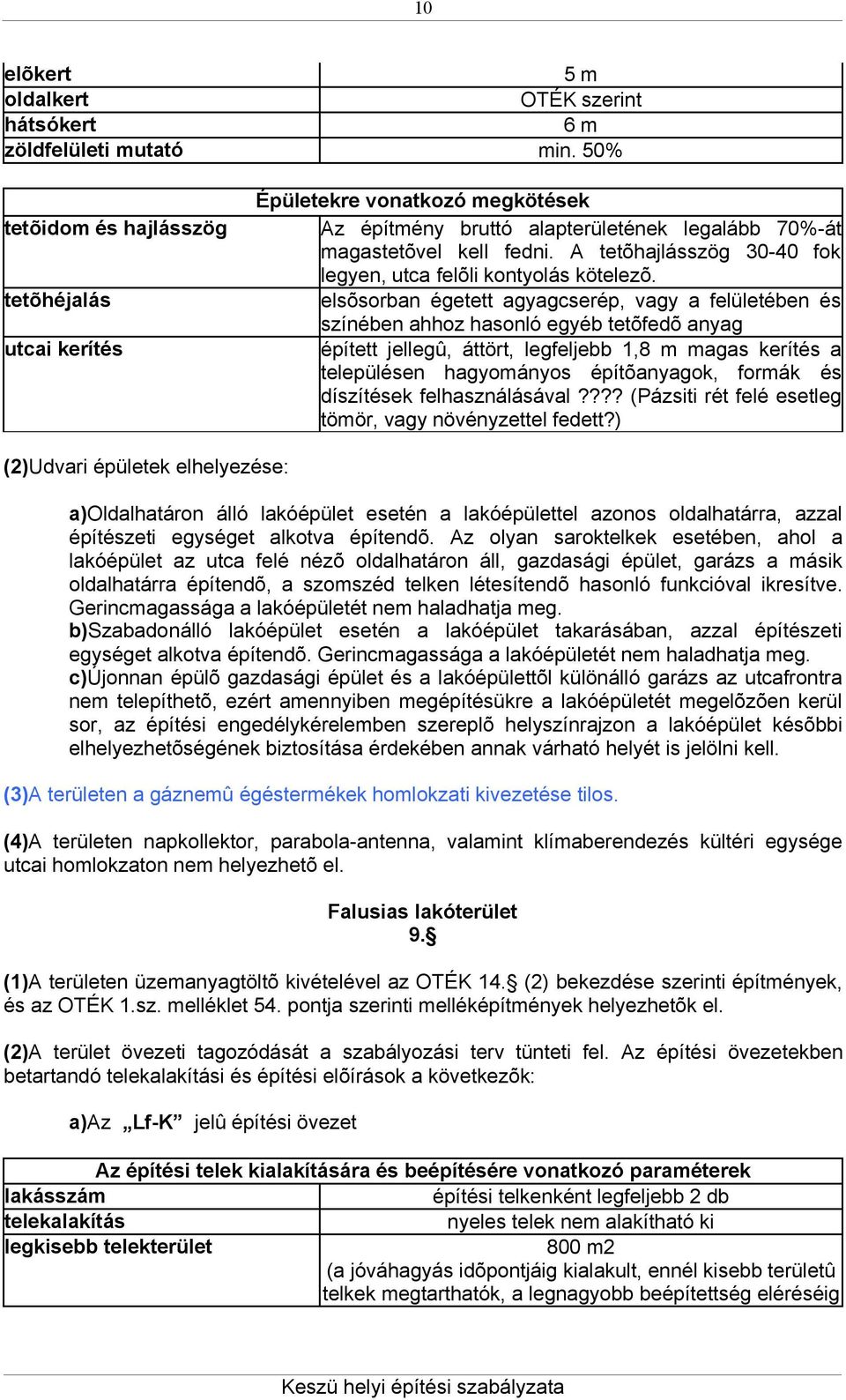 A tetõhajlásszög 30-40 fok legyen, utca felõli kontyolás kötelezõ.