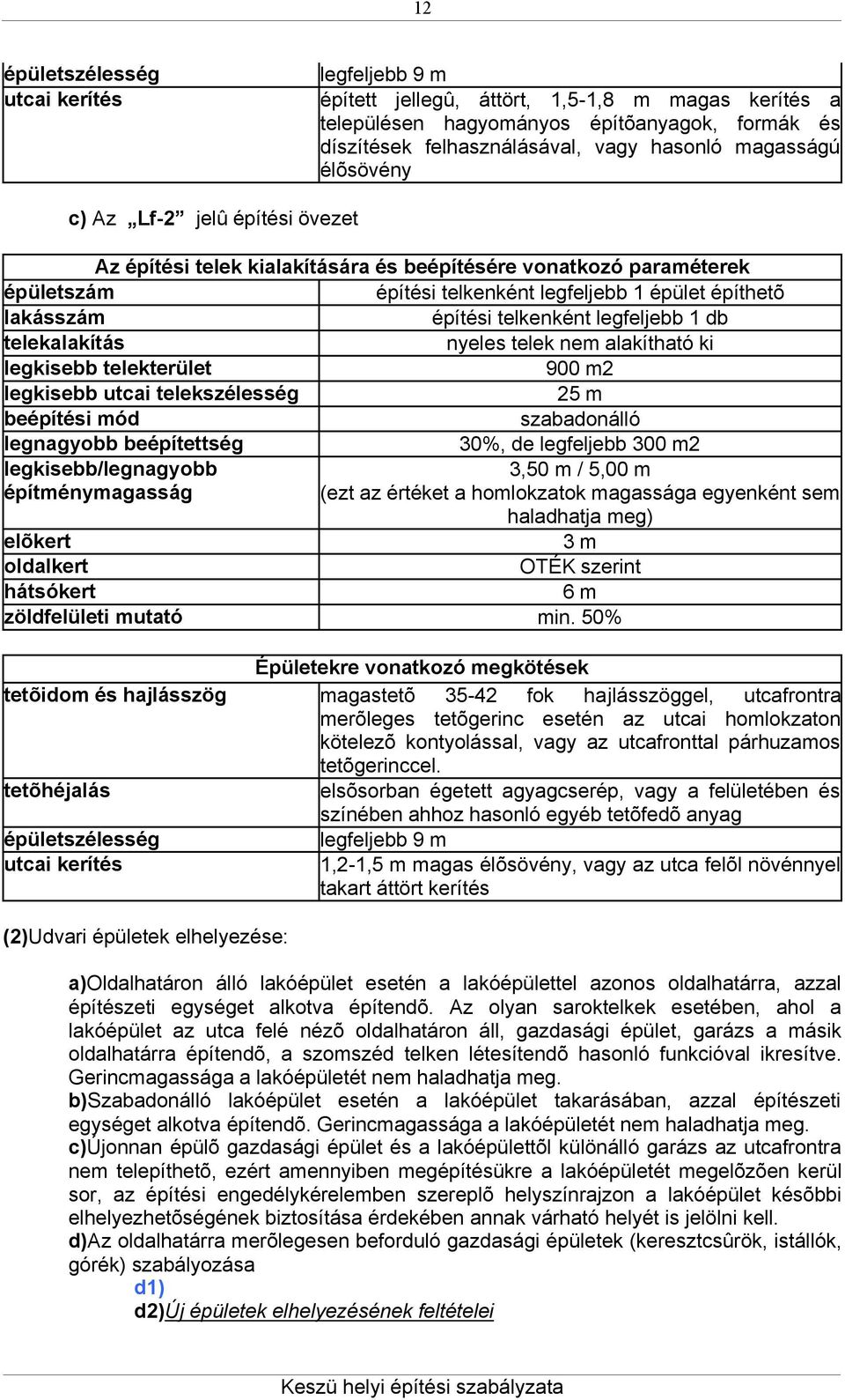 legfeljebb 1 db telekalakítás nyeles telek nem alakítható ki legkisebb telekterület 900 m2 legkisebb utcai telekszélesség 25 m beépítési mód szabadonálló legnagyobb beépítettség 30%, de legfeljebb
