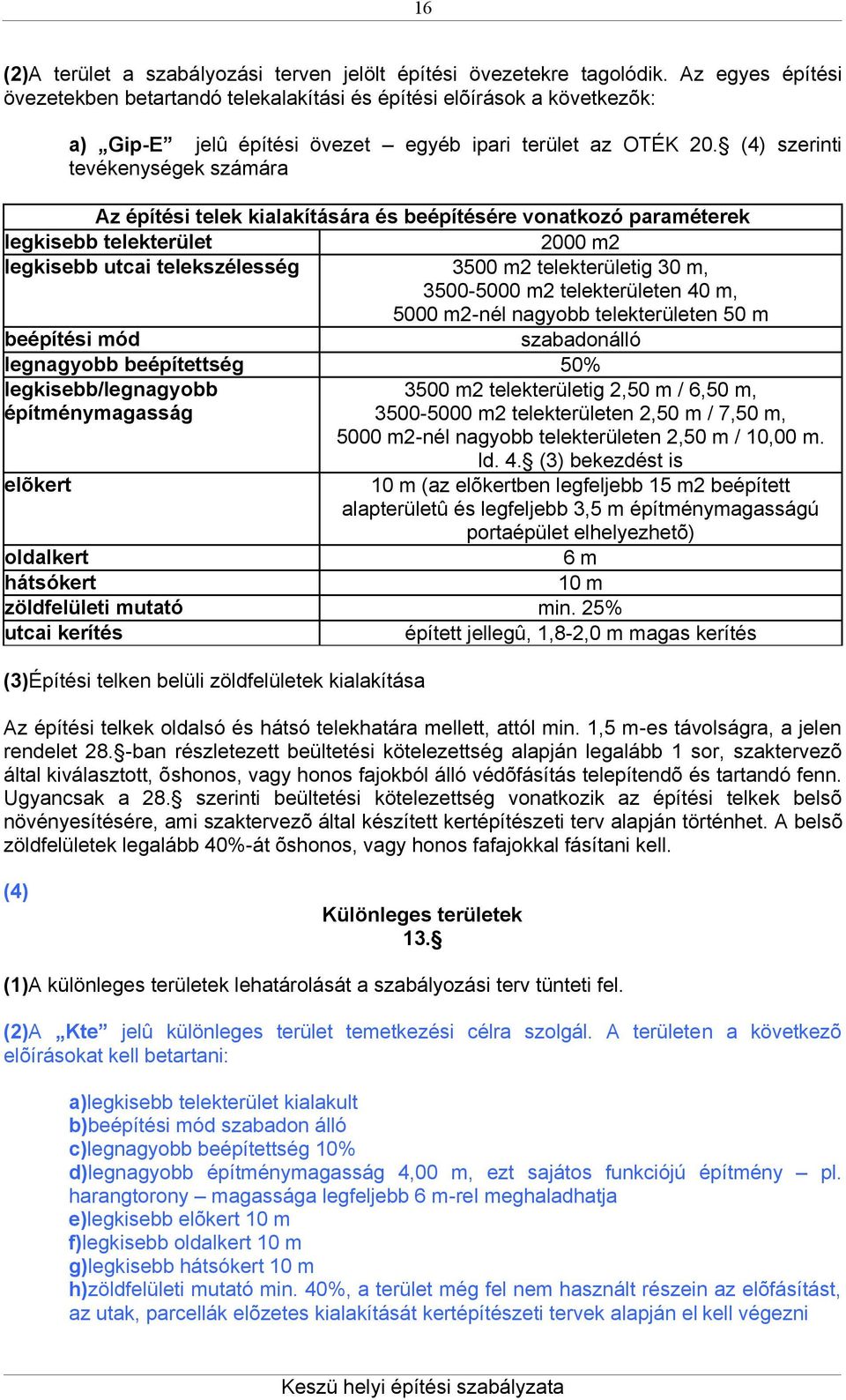 (4) szerinti tevékenységek számára Az építési telek kialakítására és beépítésére vonatkozó paraméterek legkisebb telekterület 2000 m2 legkisebb utcai telekszélesség 3500 m2 telekterületig 30 m,