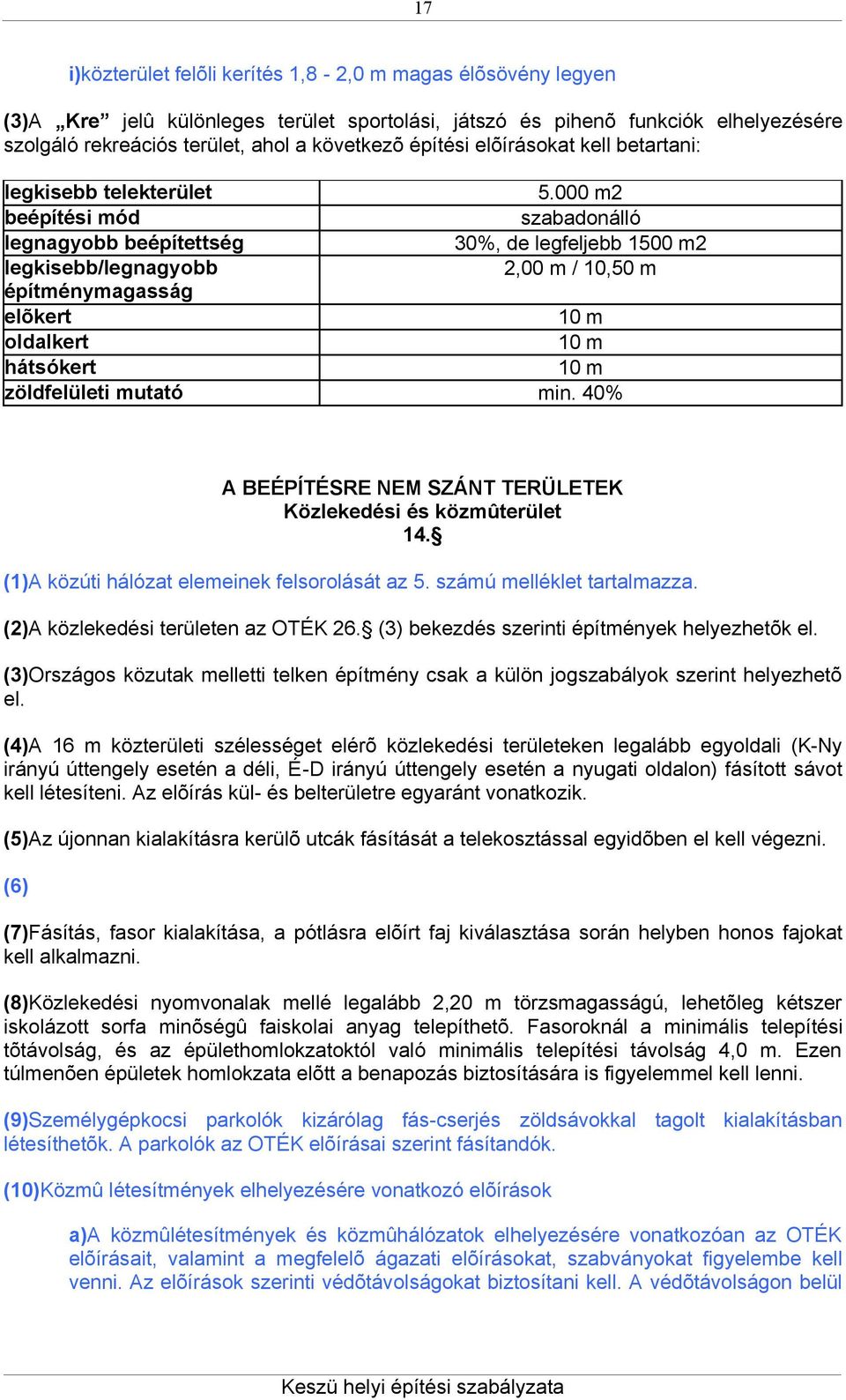 000 m2 beépítési mód szabadonálló legnagyobb beépítettség 30%, de legfeljebb 1500 m2 legkisebb/legnagyobb 2,00 m / 10,50 m építménymagasság elõkert 10 m oldalkert 10 m hátsókert 10 m zöldfelületi
