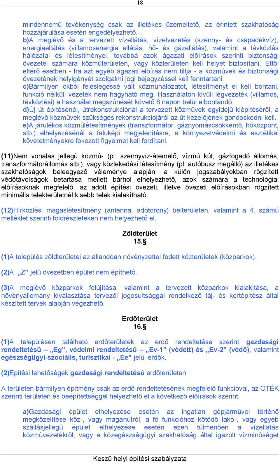azok ágazati elõírások szerinti biztonsági övezetei számára közmûterületen, vagy közterületen kell helyet biztosítani.