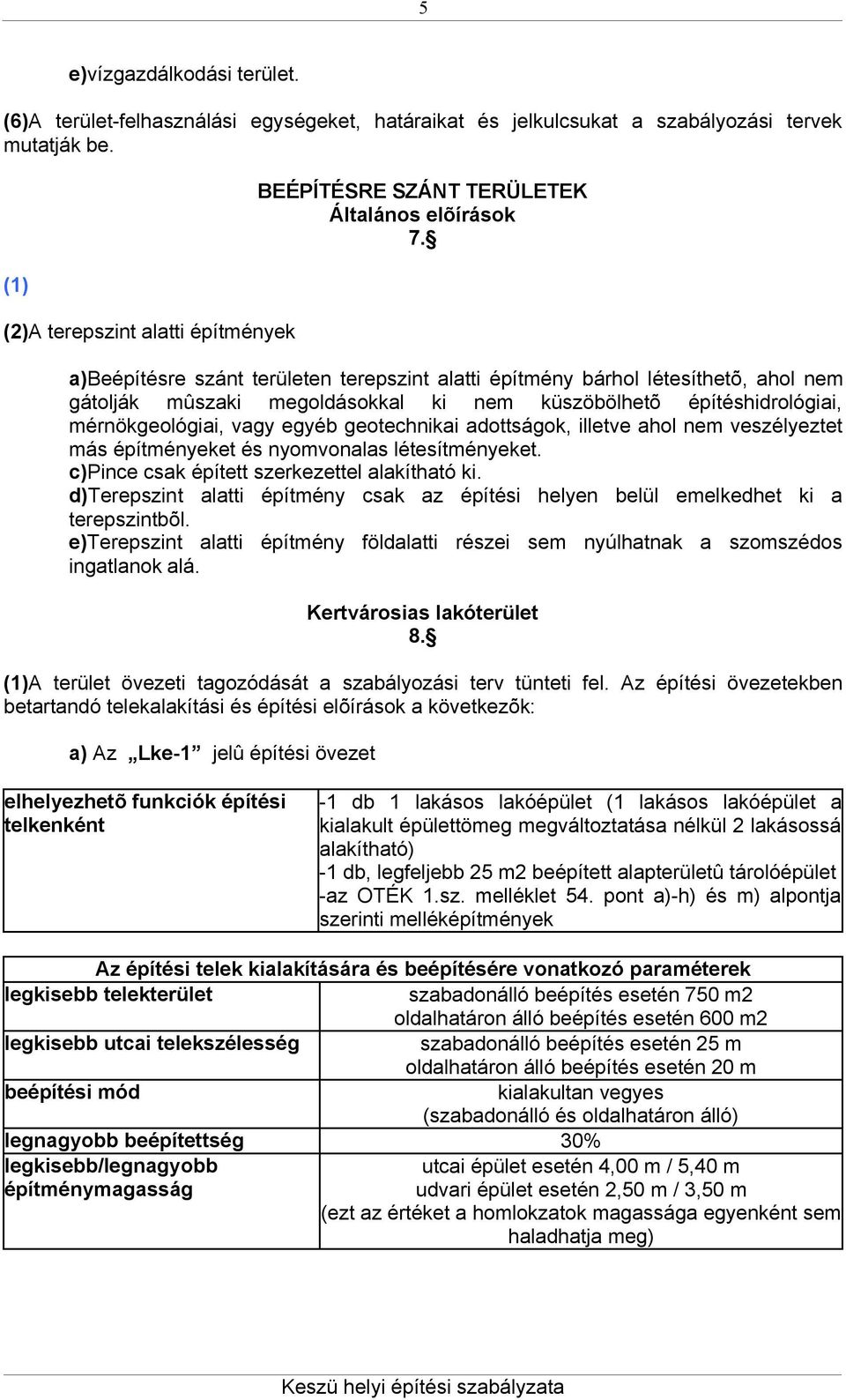 a)beépítésre szánt területen terepszint alatti építmény bárhol létesíthetõ, ahol nem gátolják mûszaki megoldásokkal ki nem küszöbölhetõ építéshidrológiai, mérnökgeológiai, vagy egyéb geotechnikai