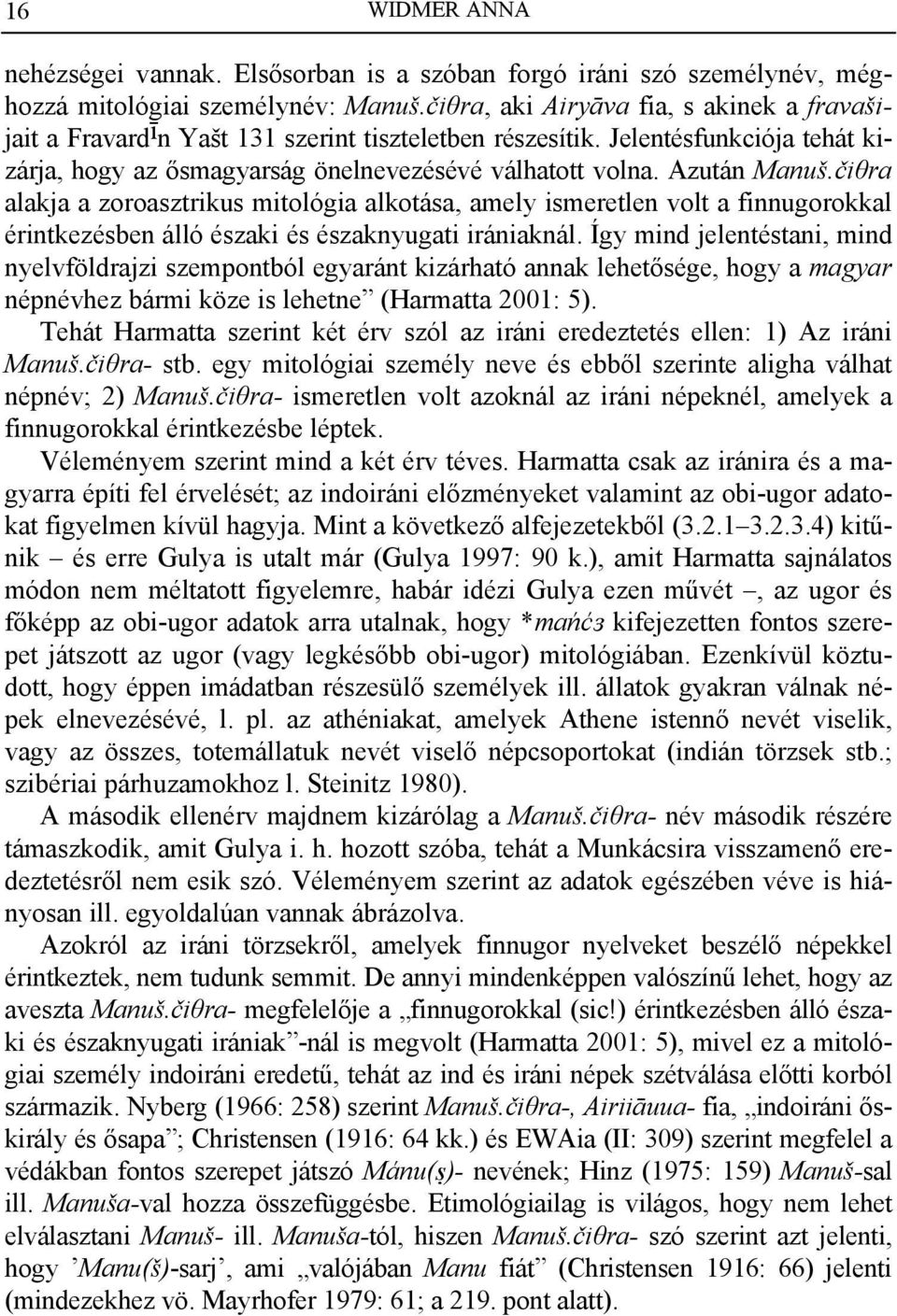 Azután Manuš.čiθra alakja a zoroasztrikus mitológia alkotása, amely ismeretlen volt a finnugorokkal érintkezésben álló északi és északnyugati irániaknál.