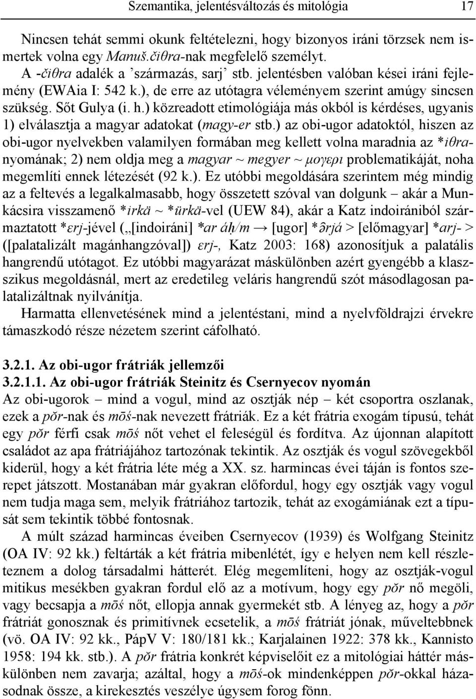 ) közreadott etimológiája más okból is kérdéses, ugyanis 1) elválasztja a magyar adatokat (magy-er stb.
