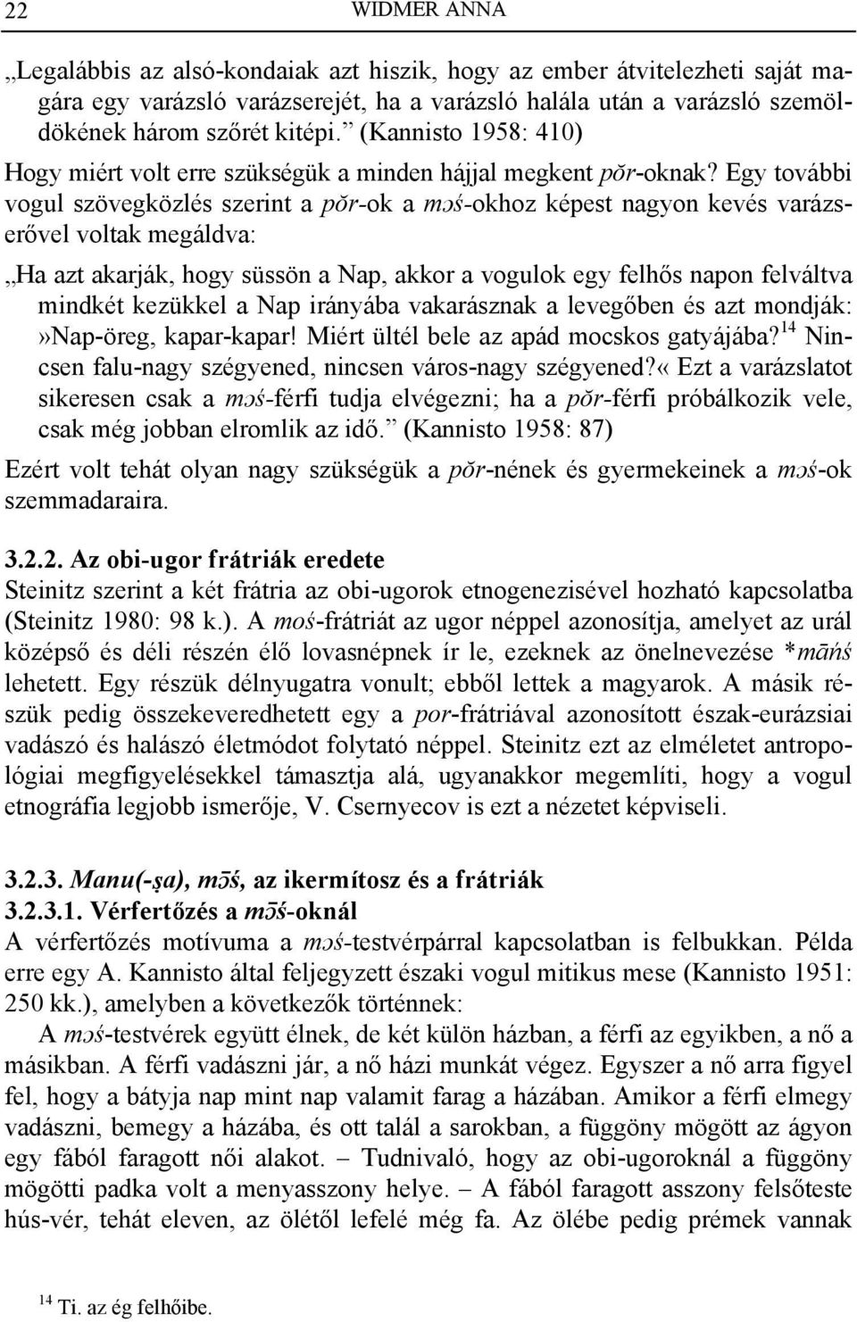 Egy további vogul szövegközlés szerint a pŏr-ok a mƒś-okhoz képest nagyon kevés varázserővel voltak megáldva: Ha azt akarják, hogy süssön a Nap, akkor a vogulok egy felhős napon felváltva mindkét
