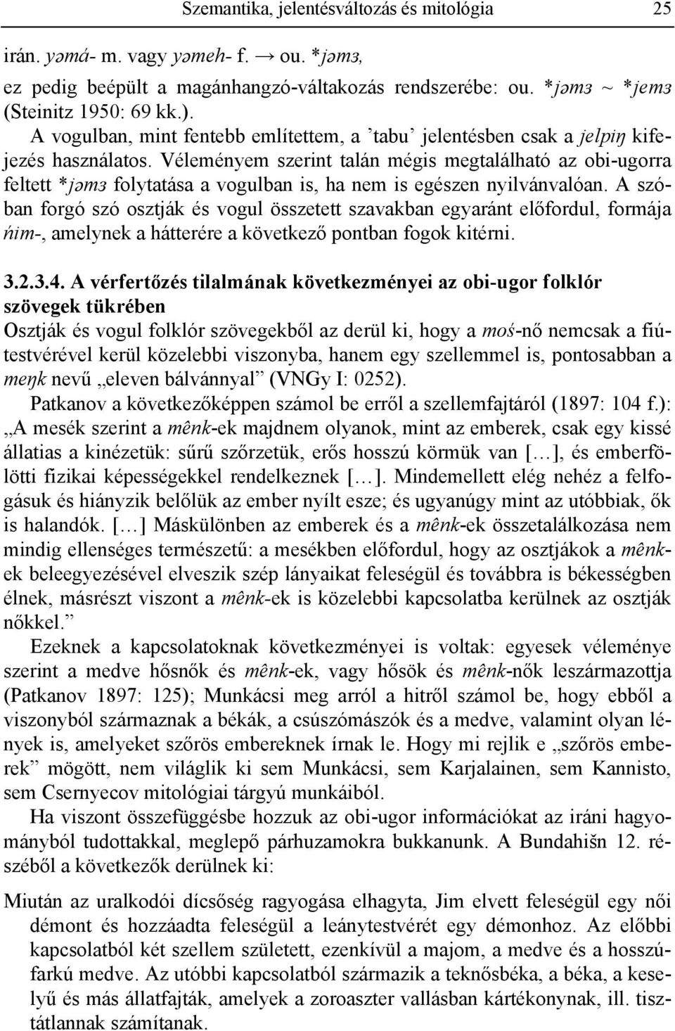 Véleményem szerint talán mégis megtalálható az obi-ugorra feltett *jäm folytatása a vogulban is, ha nem is egészen nyilvánvalóan.