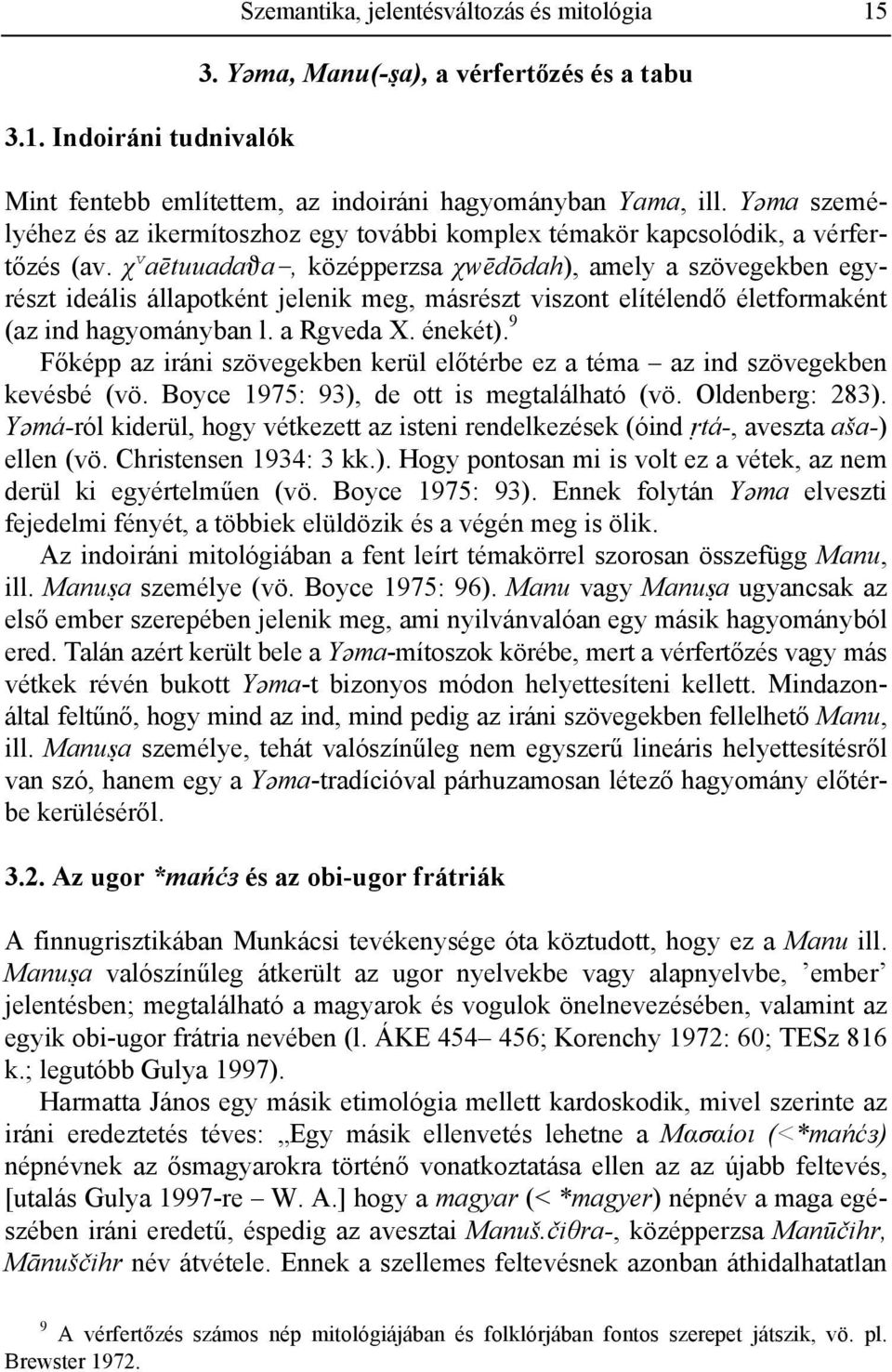 χ v aētuuadaïa-, középperzsa χwēdōdah), amely a szövegekben egyrészt ideális állapotként jelenik meg, másrészt viszont elítélendő életformaként (az ind hagyományban l. a Rgveda X. énekét).