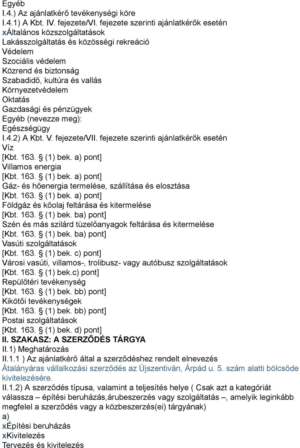 Környezetvédelem Oktatás Gazdasági és pénzügyek Egyéb (nevezze meg): Egészségügy I.4.2) A Kbt. V. fejezete/vii. fejezete szerinti ajánlatkérők esetén Víz [Kbt. 163. (1) bek.