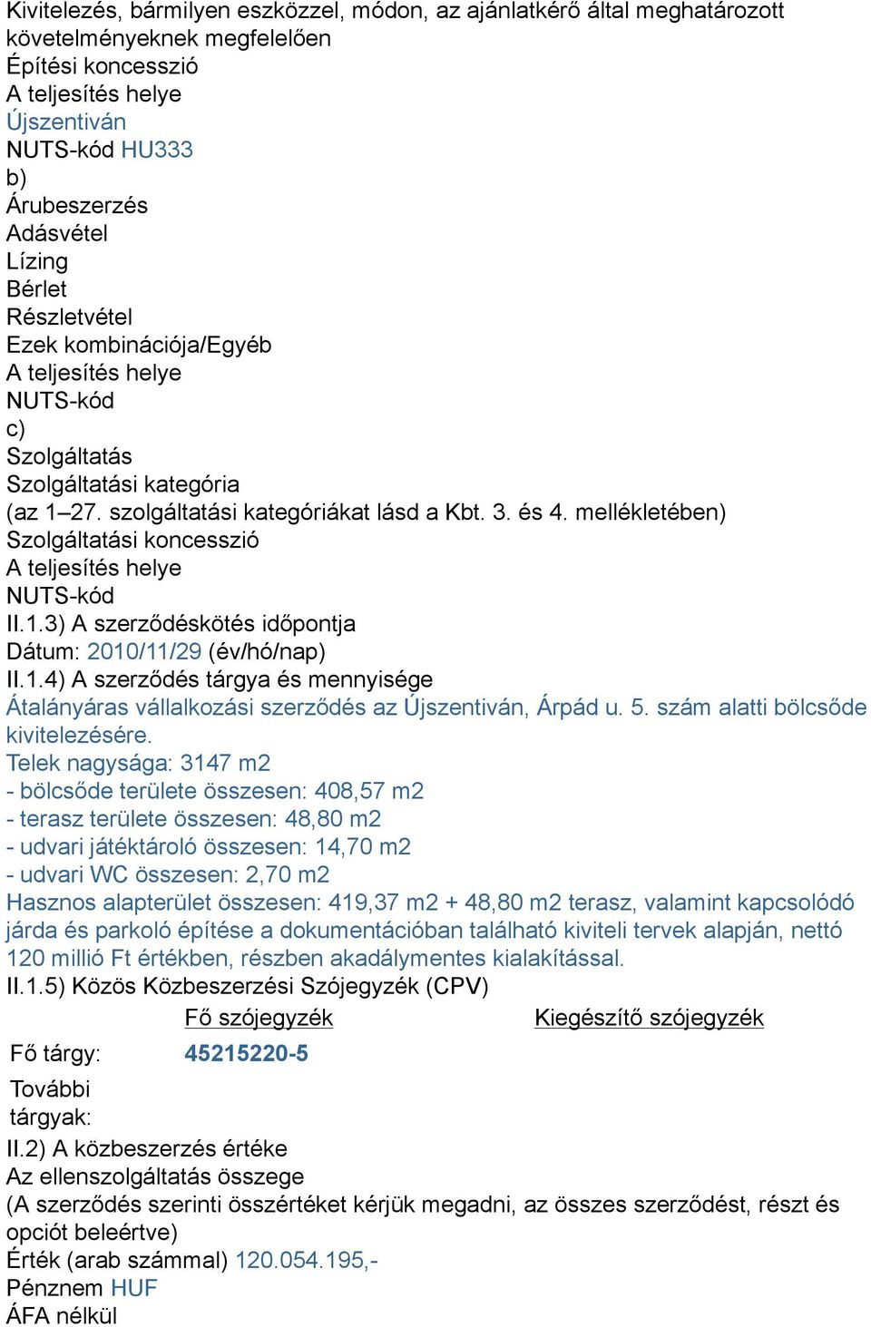 mellékletében) Szolgáltatási koncesszió A teljesítés helye NUTS-kód II.1.3) A szerződéskötés időpontja Dátum: 2010/11/29 (év/hó/nap) II.1.4) A szerződés tárgya és mennyisége Átalányáras vállalkozási szerződés az Újszentiván, Árpád u.