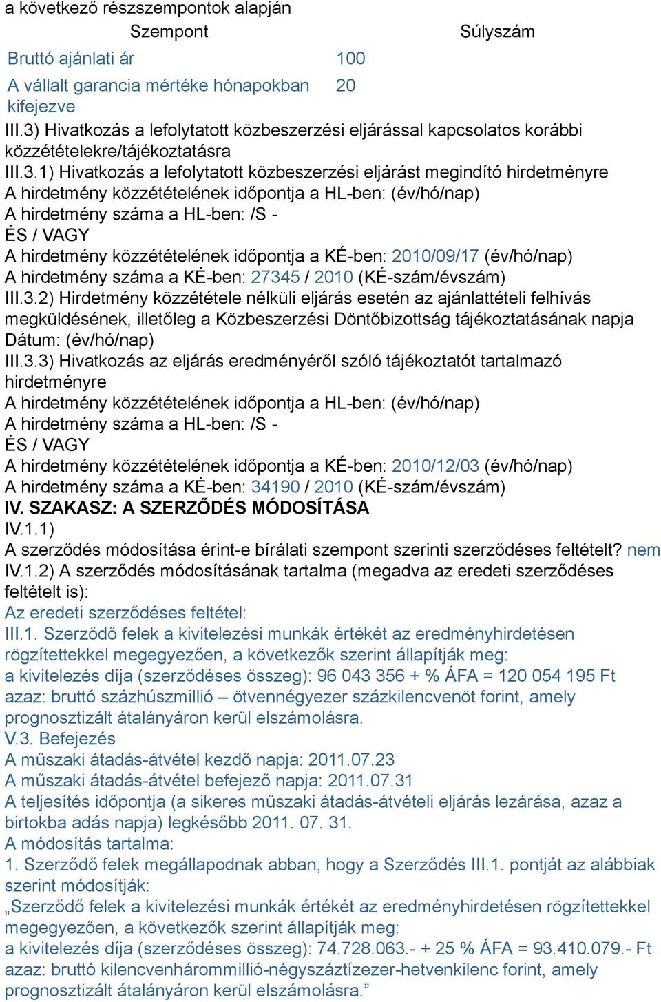 közzétételének időpontja a HL-ben: (év/hó/nap) A hirdetmény száma a HL-ben: /S - ÉS / VAGY A hirdetmény közzétételének időpontja a KÉ-ben: 2010/09/17 (év/hó/nap) A hirdetmény száma a KÉ-ben: 27345 /