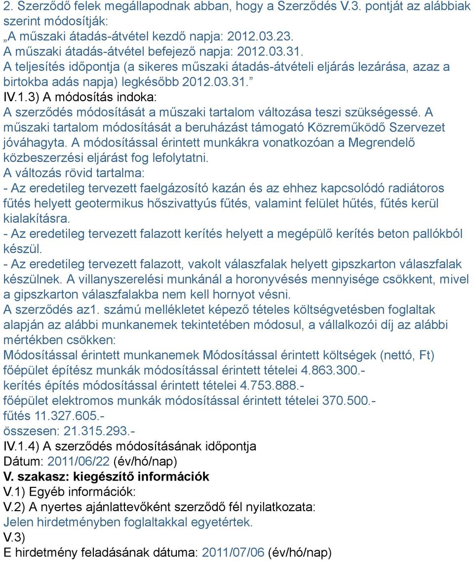 .03.31. IV.1.3) A módosítás indoka: A szerződés módosítását a műszaki tartalom változása teszi szükségessé. A műszaki tartalom módosítását a beruházást támogató Közreműködő Szervezet jóváhagyta.