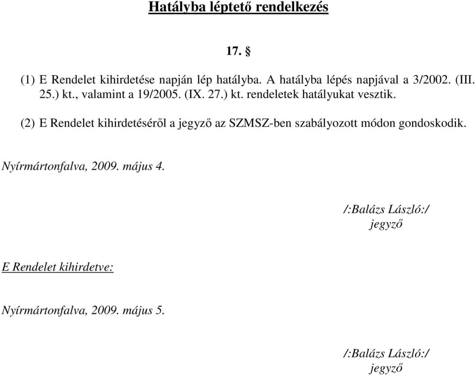 (2) E Rendelet kihirdetésérıl a jegyzı az SZMSZ-ben szabályozott módon gondoskodik.