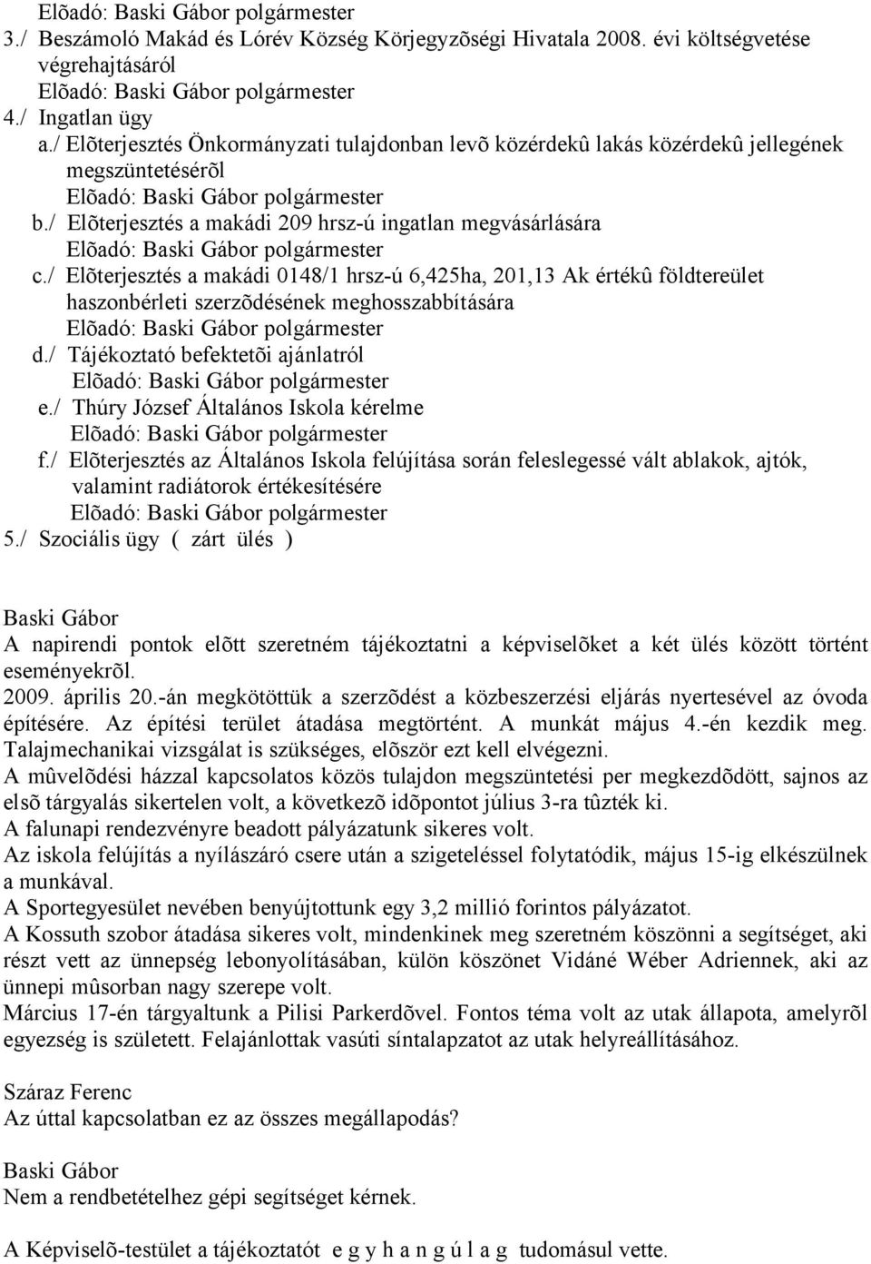 / Elõterjesztés a makádi 0148/1 hrsz-ú 6,425ha, 201,13 Ak értékû földtereület haszonbérleti szerzõdésének meghosszabbítására d./ Tájékoztató befektetõi ajánlatról e.