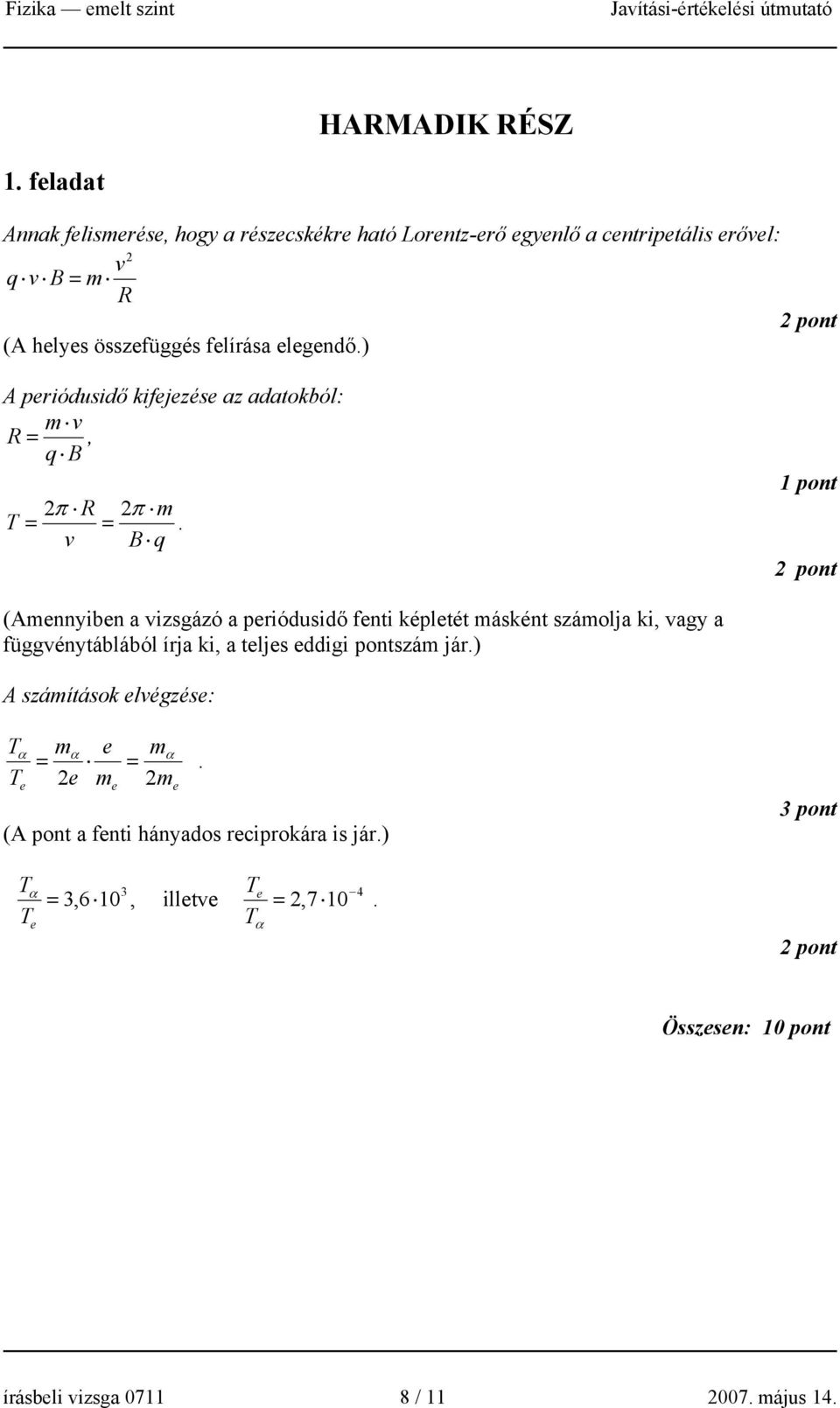 elegendő.) A periódusidő kifejezése az adatokból: m v R =, q B π R π m T = =.