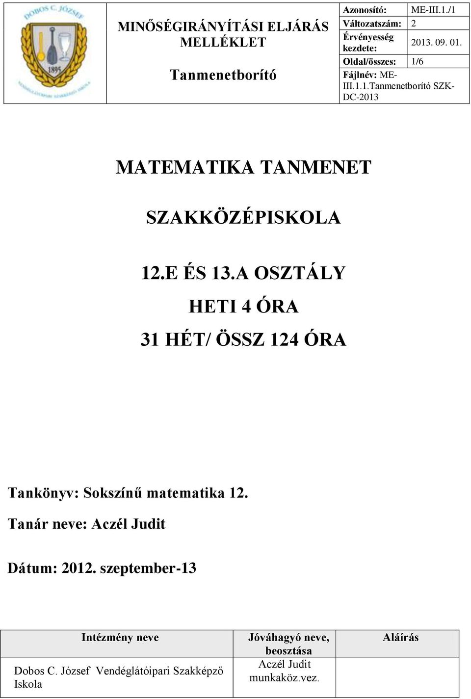 A OSZTÁLY HETI 4 ÓRA 31 HÉT/ ÖSSZ 124 ÓRA Tankönyv: Sokszínű matematika 12. Tanár neve: Aczél Judit Dátum: 2012.