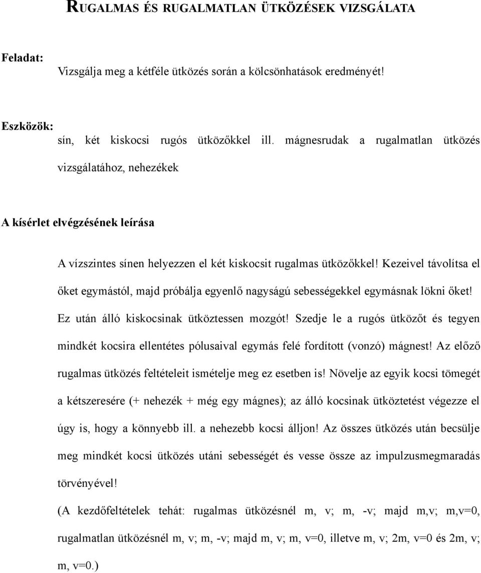 Kezeivel távolítsa el őket egymástól, majd próbálja egyenlő nagyságú sebességekkel egymásnak lökni őket! Ez után álló kiskocsinak ütköztessen mozgót!