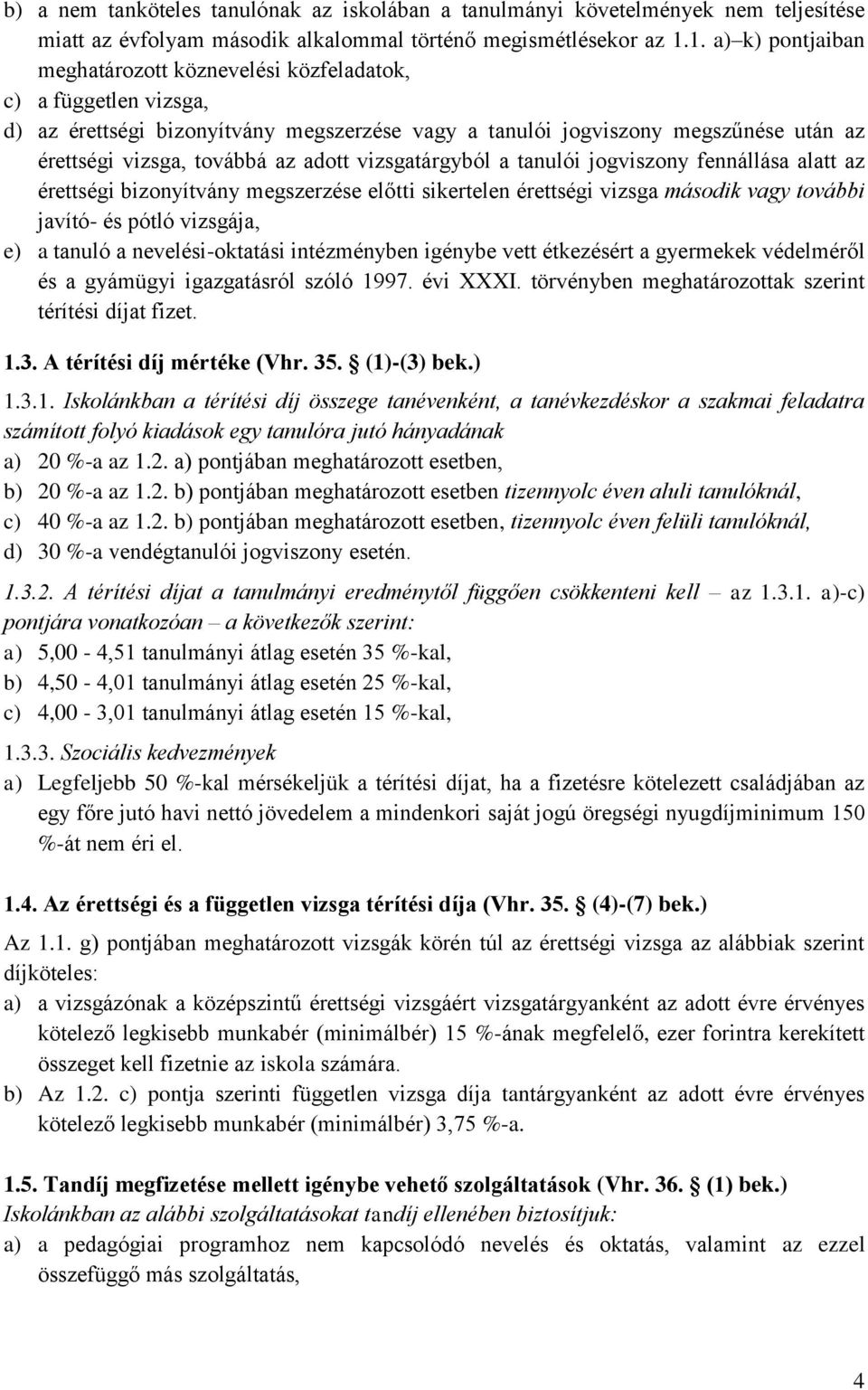 adott vizsgatárgyból a tanulói jogviszony fennállása alatt az érettségi bizonyítvány megszerzése előtti sikertelen érettségi vizsga második vagy további javító- és pótló vizsgája, e) a tanuló a