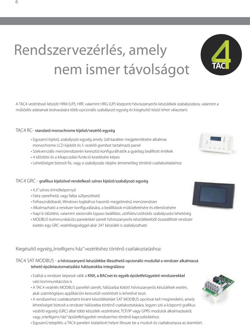 alkalmas monochrome LCD kijelzőt és 5 vezérlő gombot tartalmazó panel Szekvenciális menürendszerén keresztül konfigurálhatók a gyárilag beállított értékek időzítési és a kikapcsolási funkció