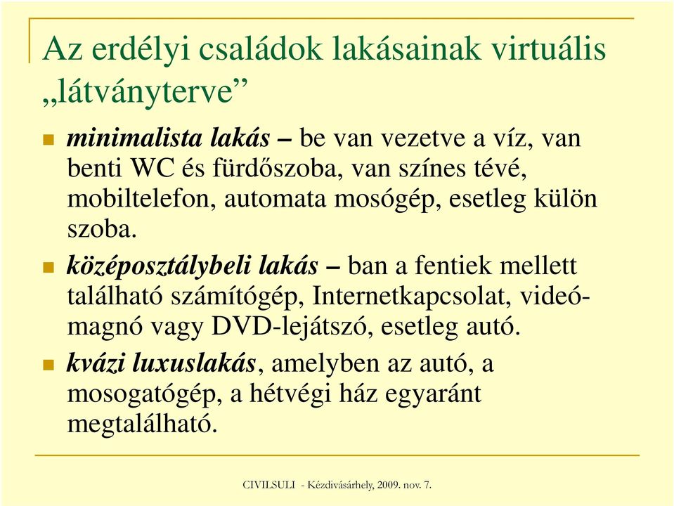 középosztálybeli lakás ban a fentiek mellett található számítógép, Internetkapcsolat, videómagnó vagy