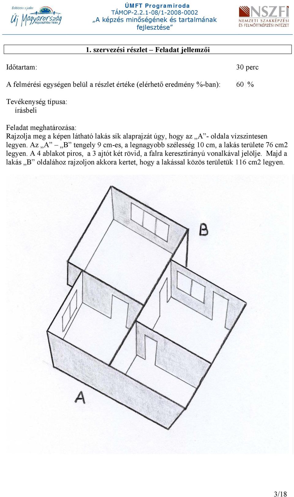 vízszintesen legyen. Az A B tengely 9 cm-es, a legnagyobb szélesség 10 cm, a lakás területe 76 cm2 legyen.