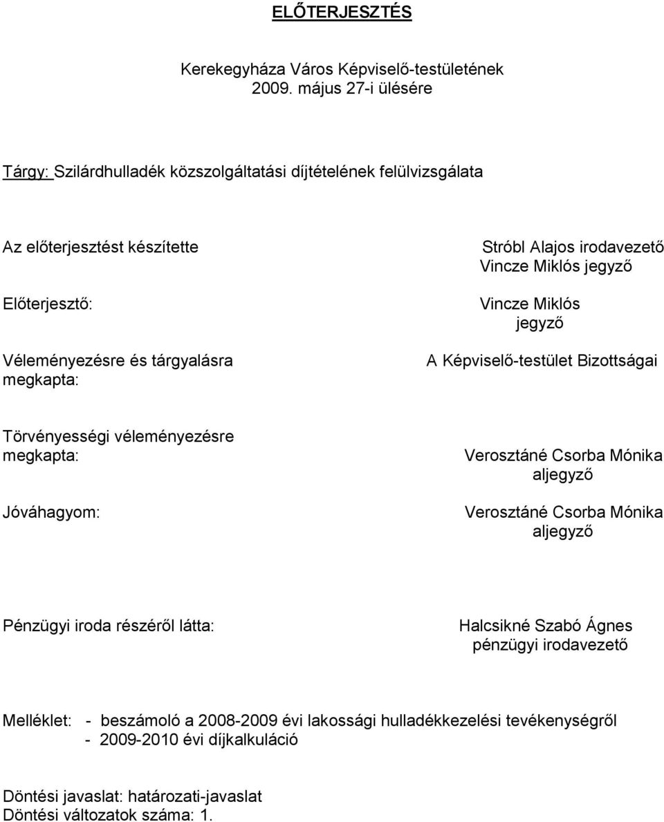 Stróbl Alajos irodavezető Vincze Miklós jegyző Vincze Miklós jegyző A Képviselő-testület Bizottságai Törvényességi véleményezésre megkapta: Jóváhagyom: Verosztáné Csorba