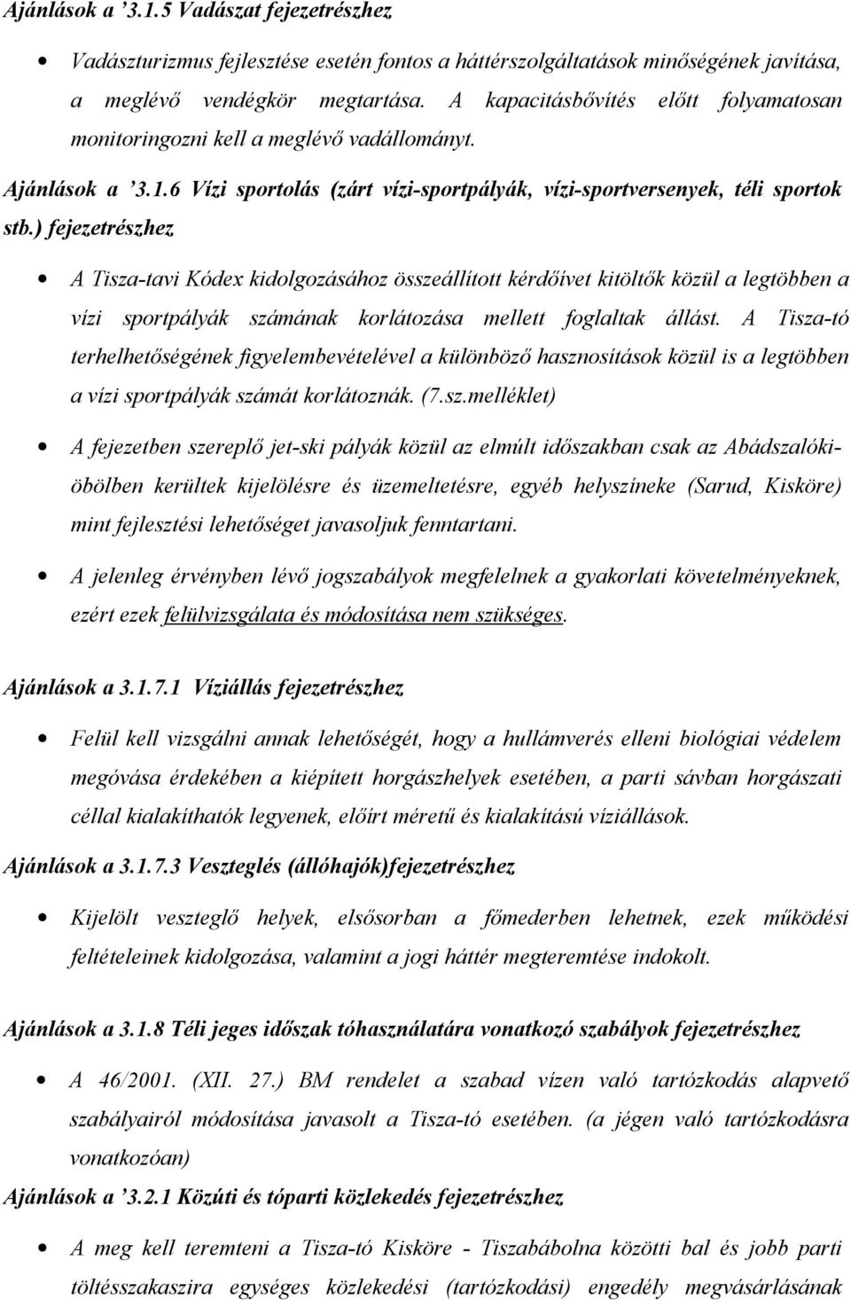 ) fejezetrészhez A Tisza-tavi Kódex kidolgozásához összeállított kérdőívet kitöltők közül a legtöbben a vízi sportpályák számának korlátozása mellett foglaltak állást.