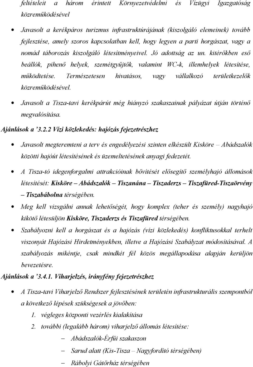 kitérőkben eső beállók, pihenő helyek, szemétgyűjtők, valamint WC-k, illemhelyek létesítése, működtetése. Természetesen hivatásos, vagy vállalkozó területkezelők közreműködésével.