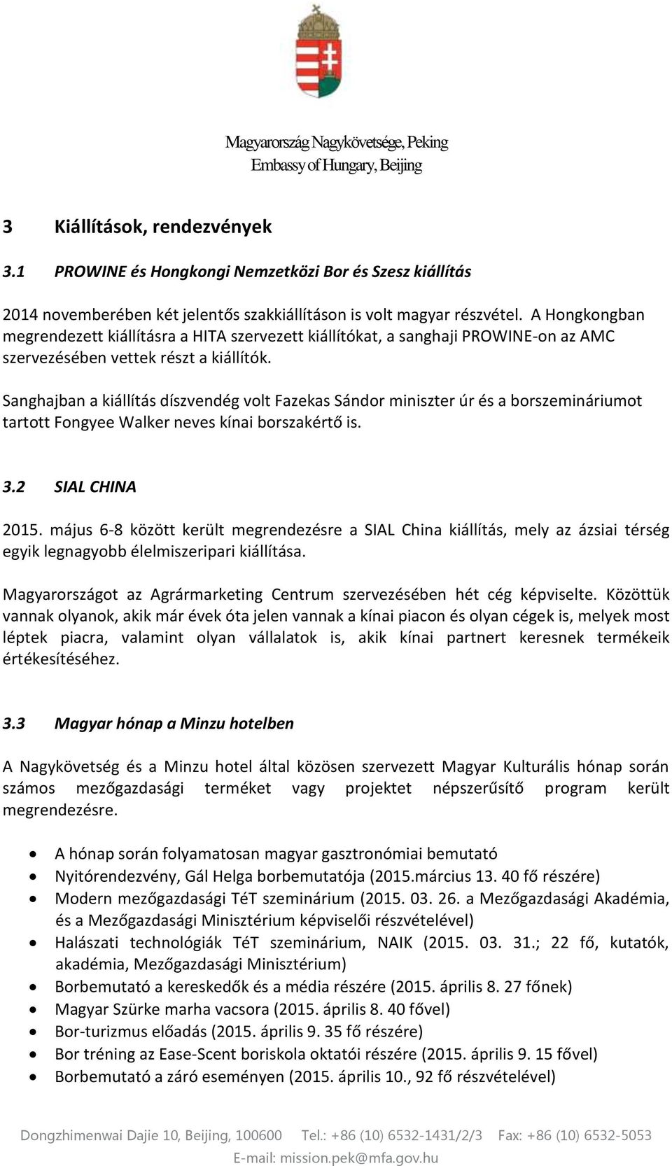 Sanghajban a kiállítás díszvendég volt Fazekas Sándor miniszter úr és a borszemináriumot tartott Fongyee Walker neves kínai borszakértő is. 3.2 SIAL CHINA 2015.