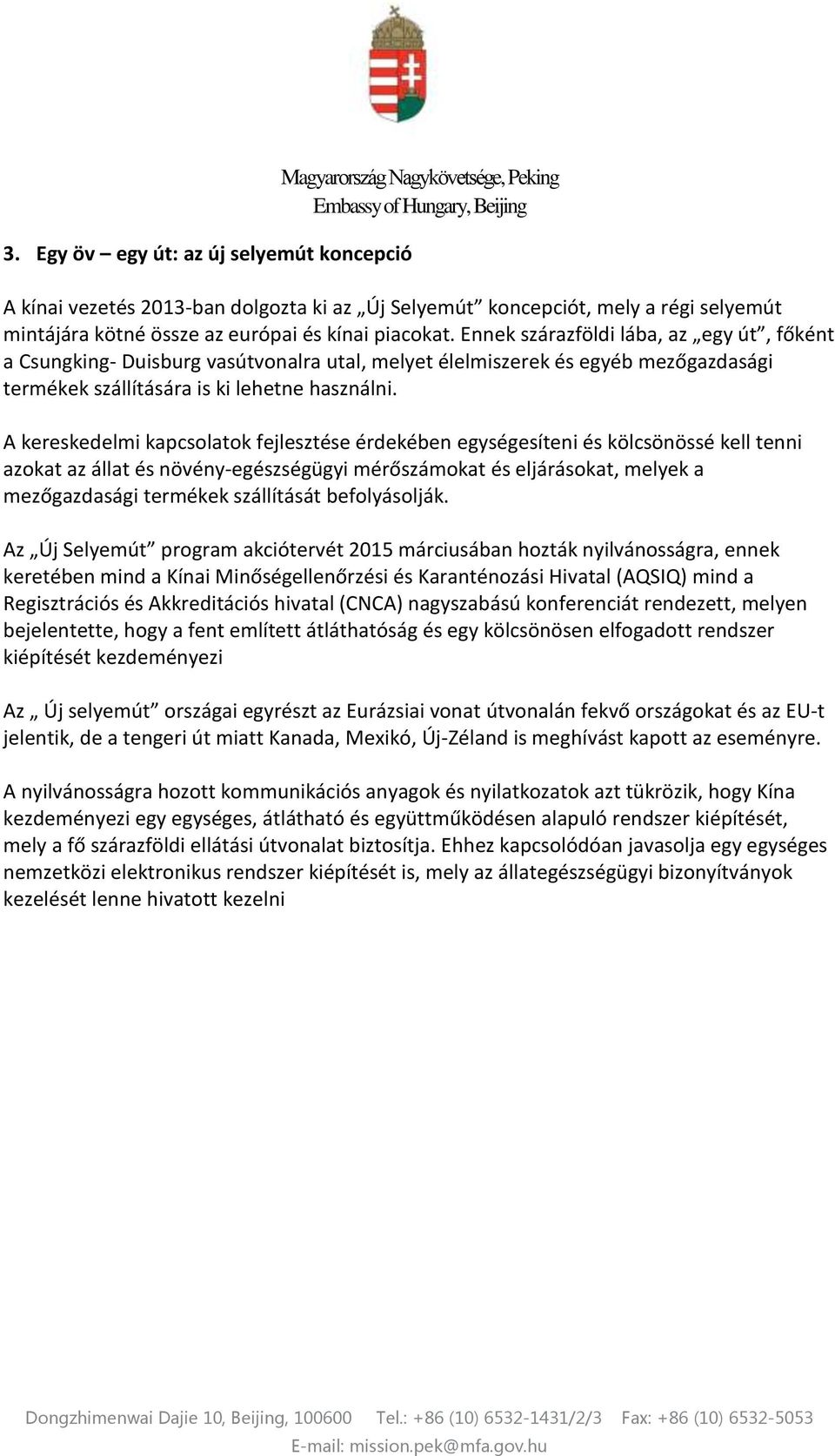 A kereskedelmi kapcsolatok fejlesztése érdekében egységesíteni és kölcsönössé kell tenni azokat az állat és növény-egészségügyi mérőszámokat és eljárásokat, melyek a mezőgazdasági termékek