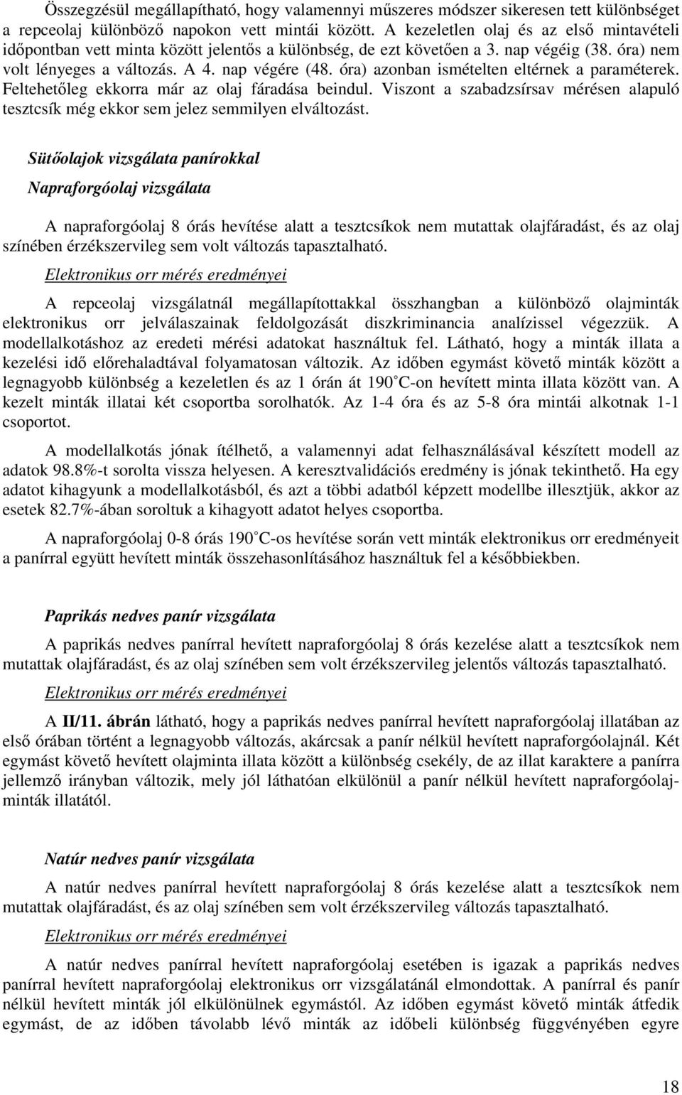 óra) azonban ismételten eltérnek a paraméterek. Feltehetőleg ekkorra már az olaj fáradása beindul. Viszont a szabadzsírsav mérésen alapuló tesztcsík még ekkor sem jelez semmilyen elváltozást.