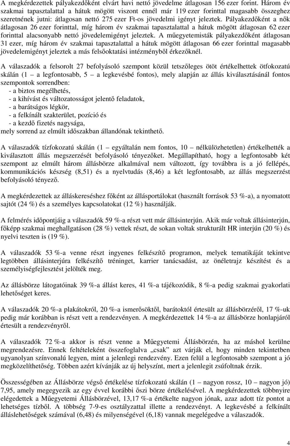 Pályakezdként a nk átlagosan 26 ezer forinttal, míg három év szakmai tapasztalattal a hátuk mögött átlagosan 62 ezer forinttal alacsonyabb nettó jövedelemigényt jeleztek.