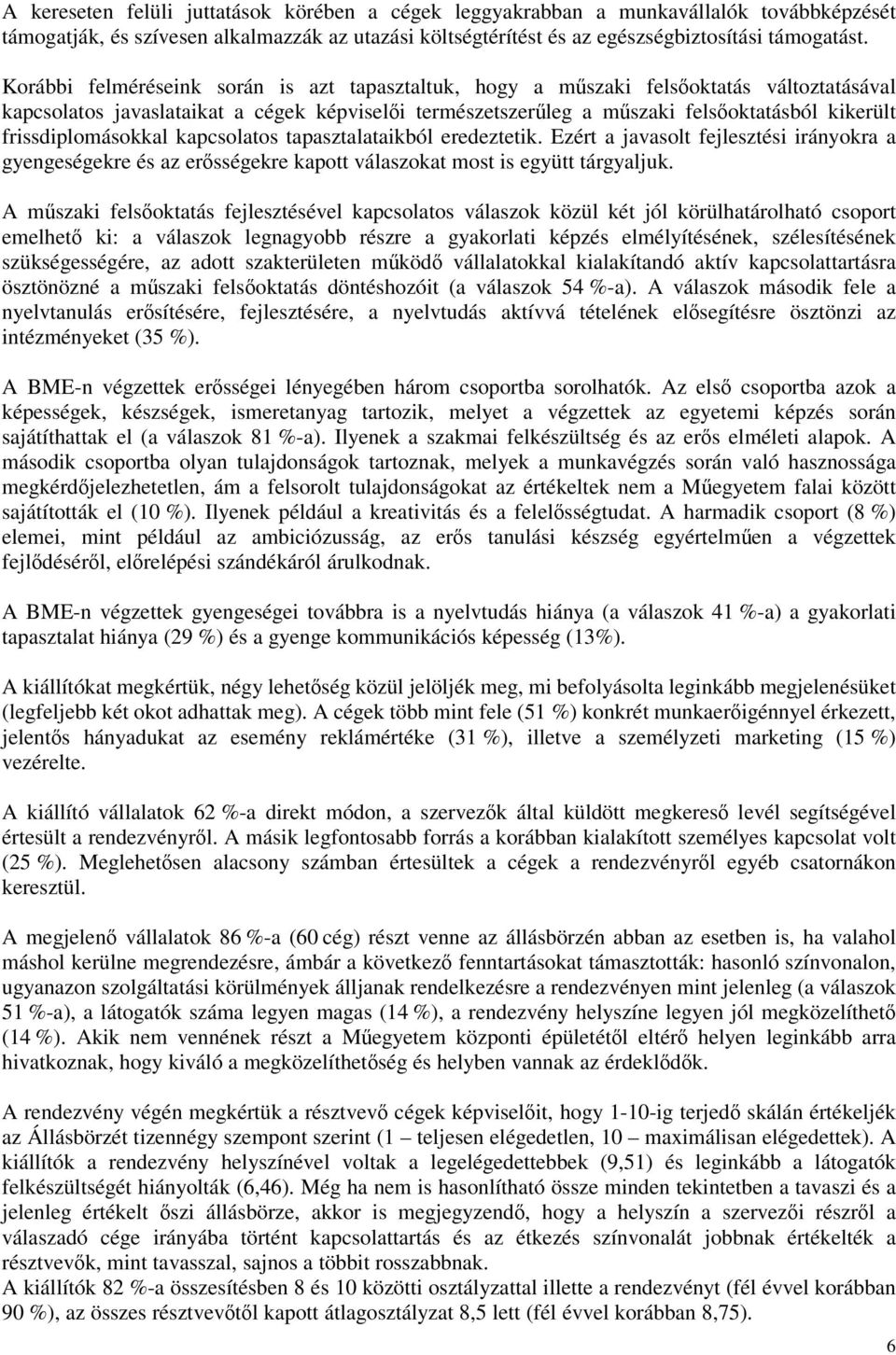 frissdiplomásokkal kapcsolatos tapasztalataikból eredeztetik. Ezért a javasolt fejlesztési irányokra a gyengeségekre és az ersségekre kapott válaszokat most is együtt tárgyaljuk.
