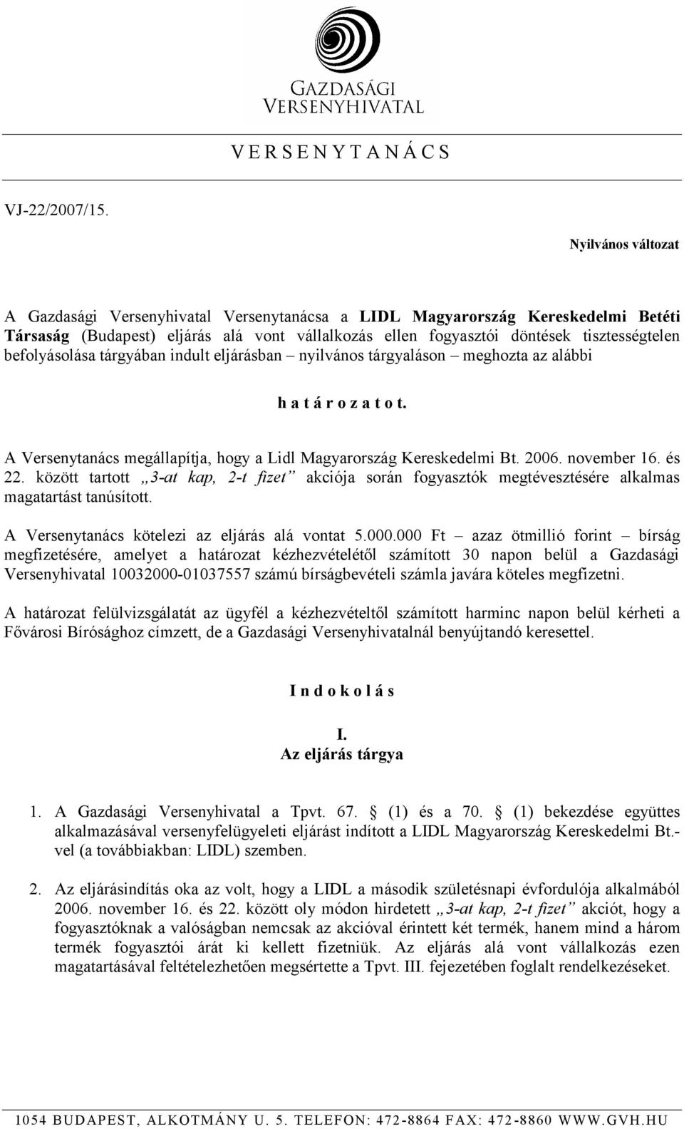 befolyásolása tárgyában indult eljárásban nyilvános tárgyaláson meghozta az alábbi h a t á r o z a t o t. A Versenytanács megállapítja, hogy a Lidl Magyarország Kereskedelmi Bt. 2006. november 16.