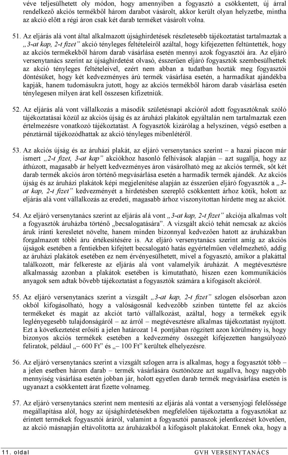 Az eljárás alá vont által alkalmazott újsághirdetések részletesebb tájékoztatást tartalmaztak a 3-at kap, 2-t fizet akció tényleges feltételeiről azáltal, hogy kifejezetten feltüntették, hogy az