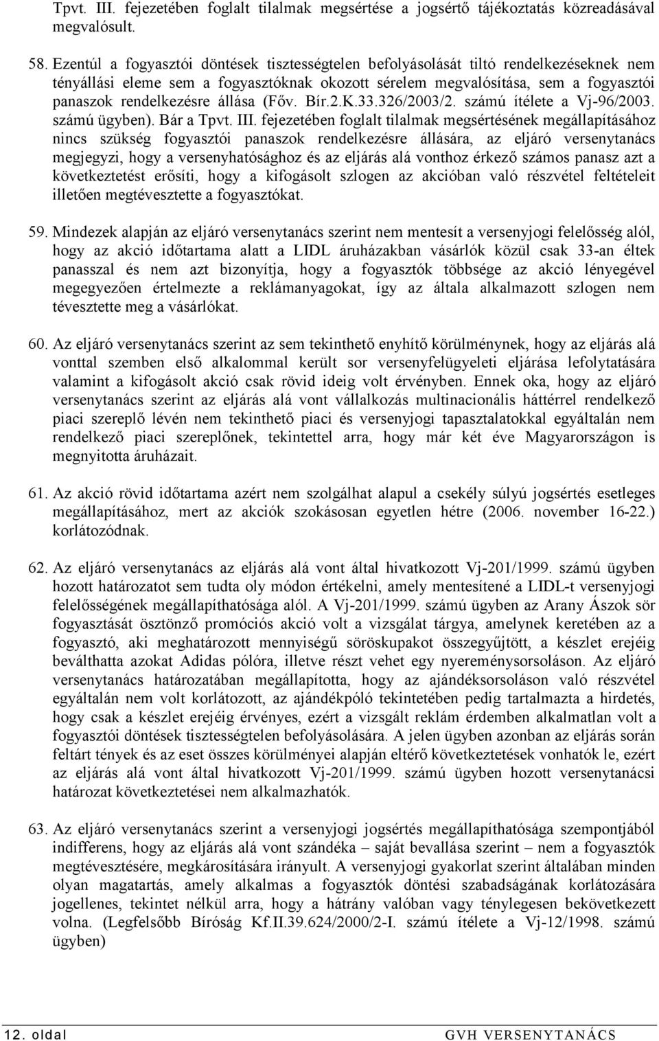 állása (Főv. Bír.2.K.33.326/2003/2. számú ítélete a Vj-96/2003. számú ügyben). Bár a Tpvt. III.