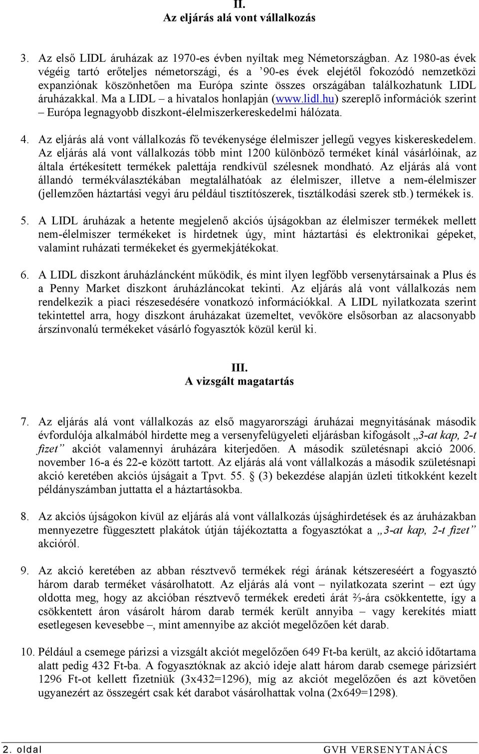 Ma a LIDL a hivatalos honlapján (www.lidl.hu) szereplő információk szerint Európa legnagyobb diszkont-élelmiszerkereskedelmi hálózata. 4.