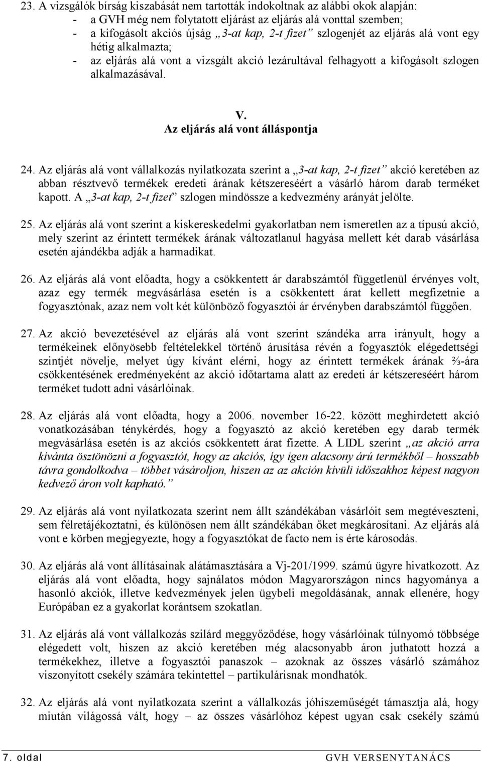 Az eljárás alá vont vállalkozás nyilatkozata szerint a 3-at kap, 2-t fizet akció keretében az abban résztvevő termékek eredeti árának kétszereséért a vásárló három darab terméket kapott.