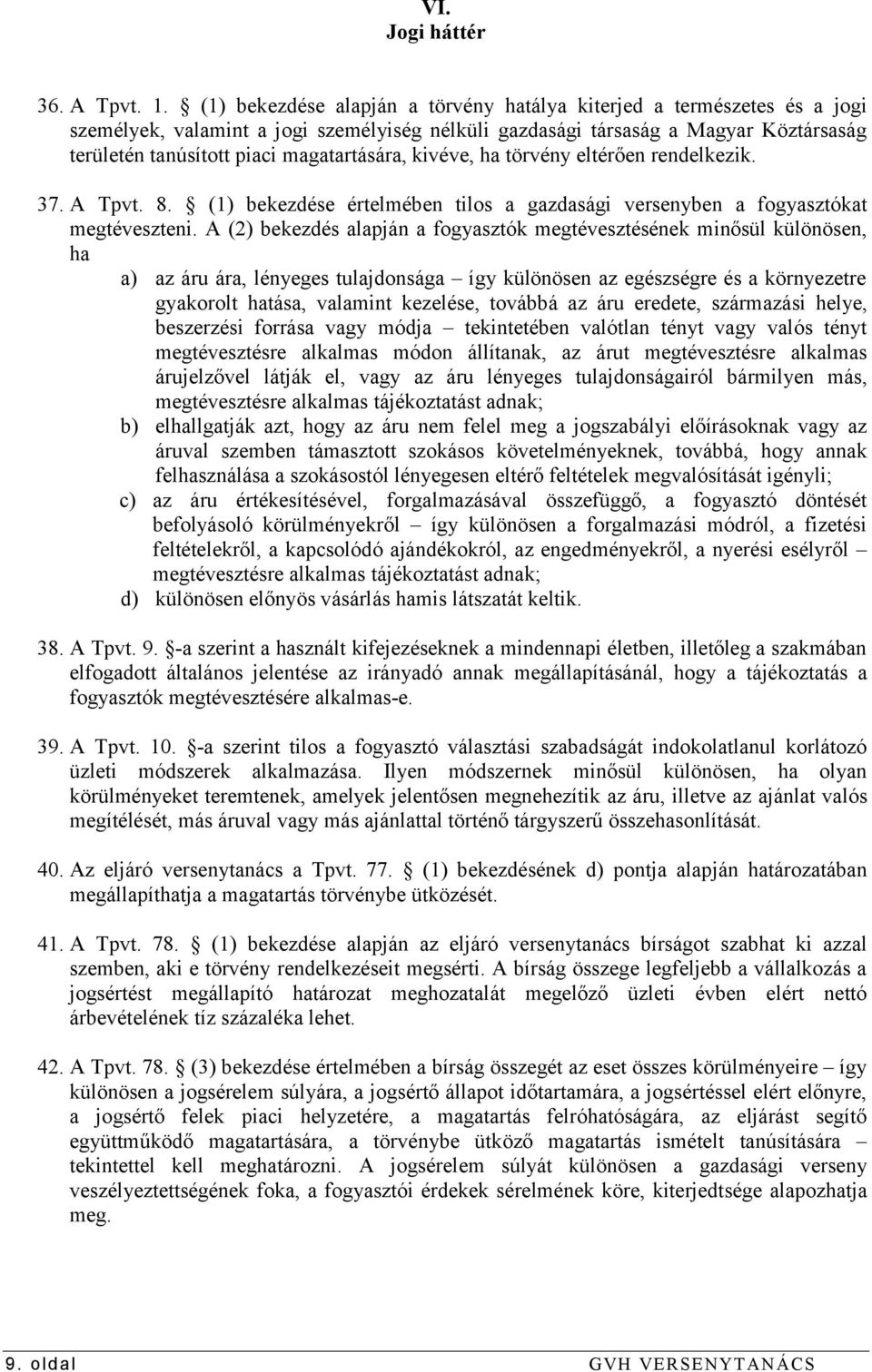 magatartására, kivéve, ha törvény eltérően rendelkezik. 37. A Tpvt. 8. (1) bekezdése értelmében tilos a gazdasági versenyben a fogyasztókat megtéveszteni.