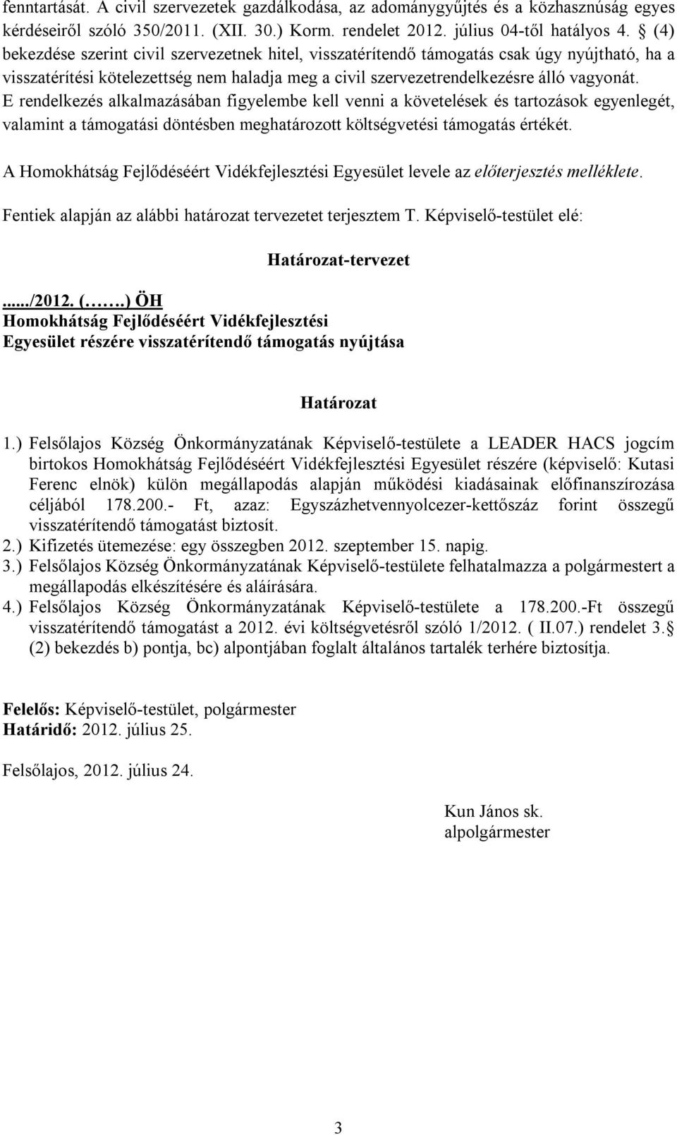 E rendelkezés alkalmazásában figyelembe kell venni a követelések és tartozások egyenlegét, valamint a támogatási döntésben meghatározott költségvetési támogatás értékét.