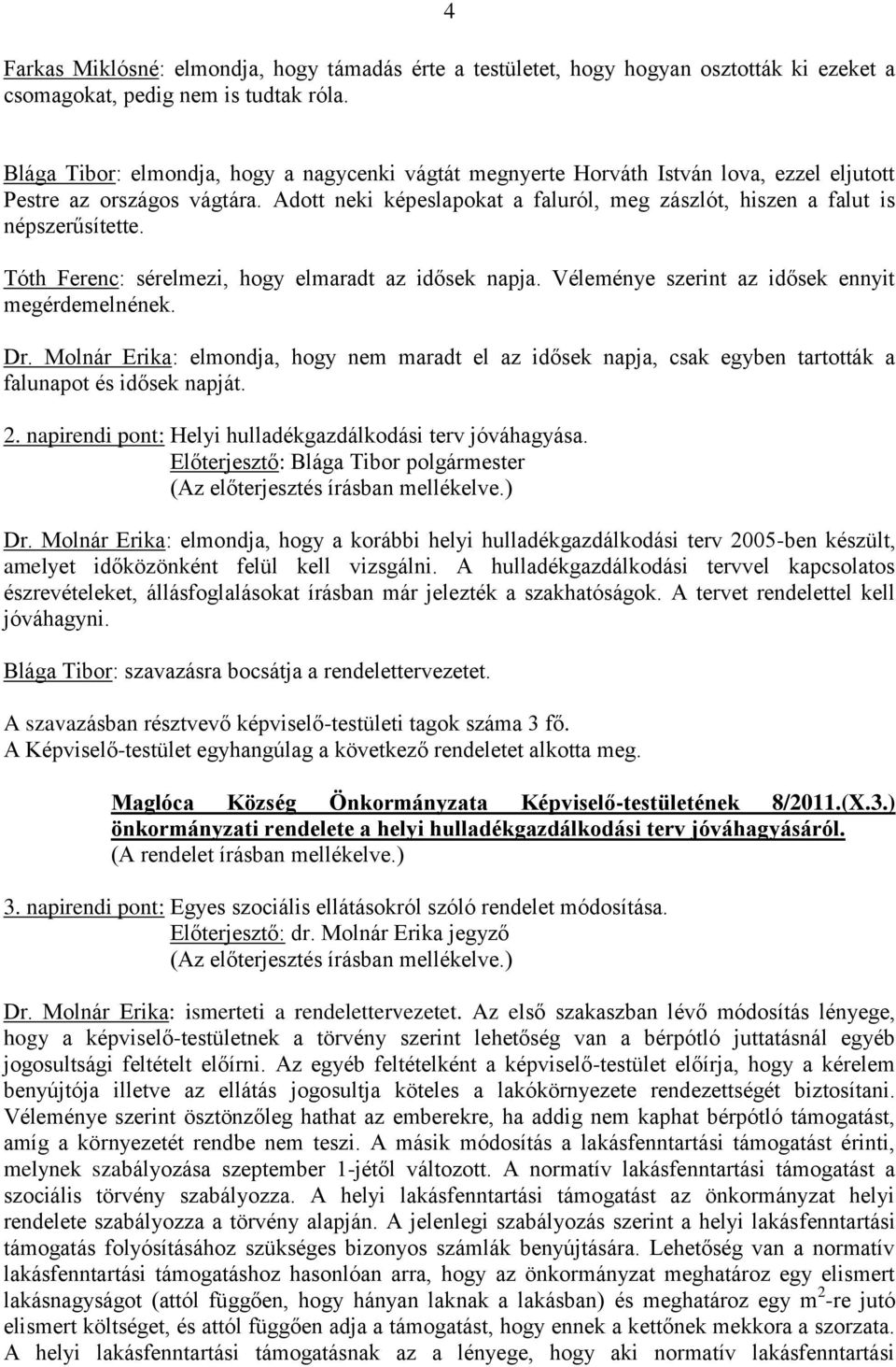 Adott neki képeslapokat a faluról, meg zászlót, hiszen a falut is népszerűsítette. Tóth Ferenc: sérelmezi, hogy elmaradt az idősek napja. Véleménye szerint az idősek ennyit megérdemelnének. Dr.