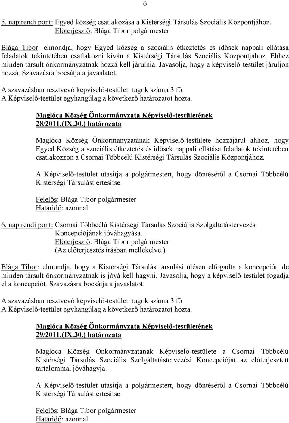 Ehhez minden társult önkormányzatnak hozzá kell járulnia. Javasolja, hogy a képviselő-testület járuljon hozzá. Szavazásra bocsátja a javaslatot. 28/2011.(IX.30.