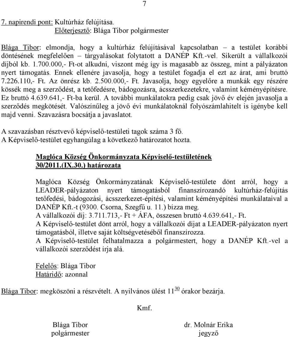 Ennek ellenére javasolja, hogy a testület fogadja el ezt az árat, ami bruttó 7.226.110,- Ft. Az önrész kb. 2.500.000,- Ft.